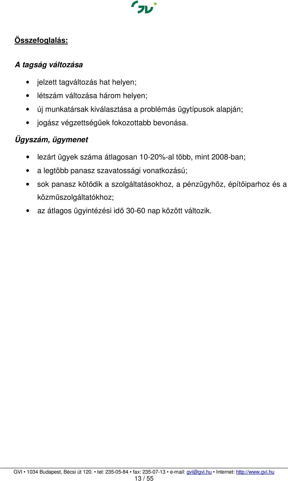 Ügyszám, ügymenet lezárt ügyek száma átlagosan 10-20%-al több, mint 2008-ban; a legtöbb panasz szavatossági