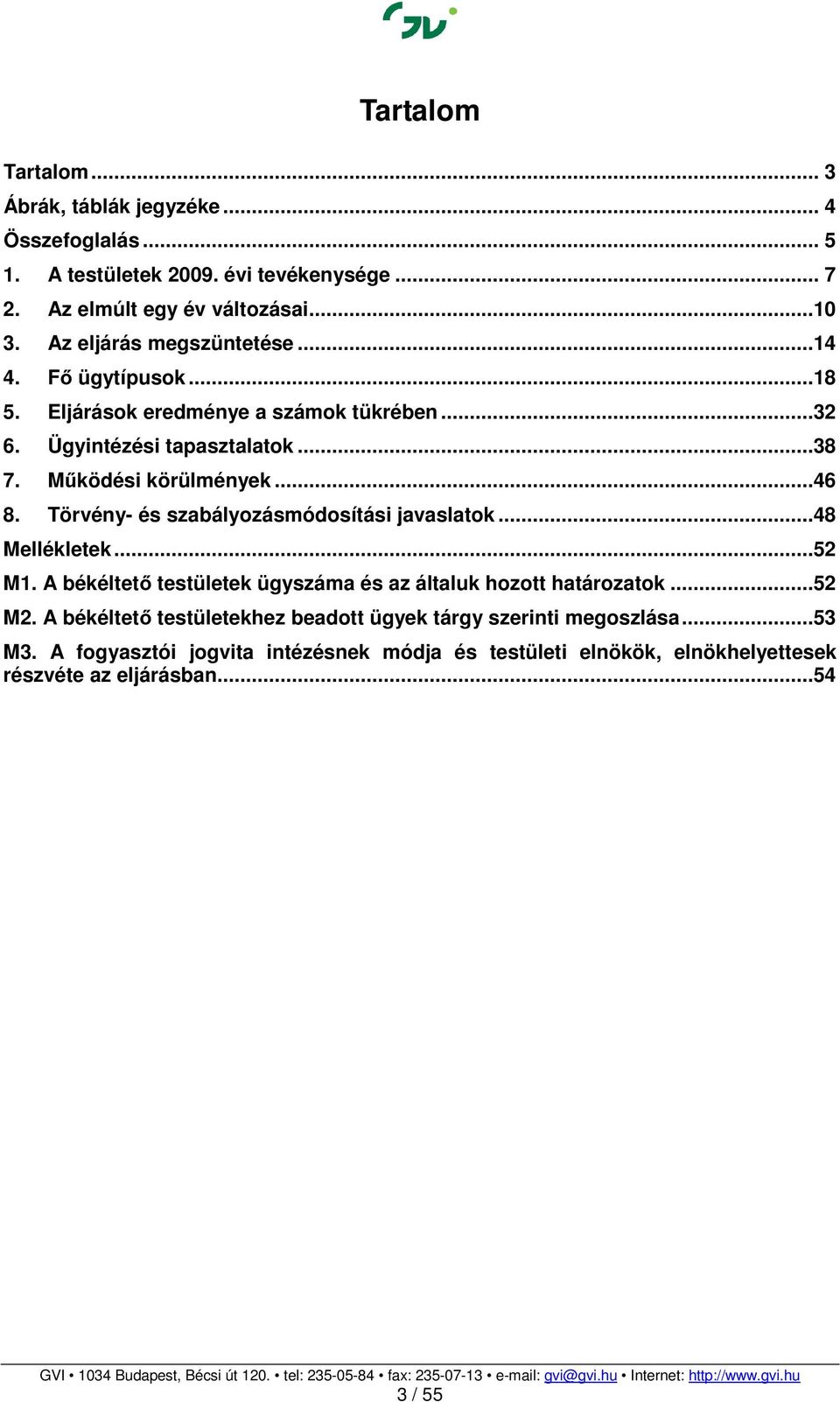 Törvény- és szabályozásmódosítási javaslatok...48 Mellékletek...52 M1. A békéltető testületek ügyszáma és az általuk hozott határozatok...52 M2.