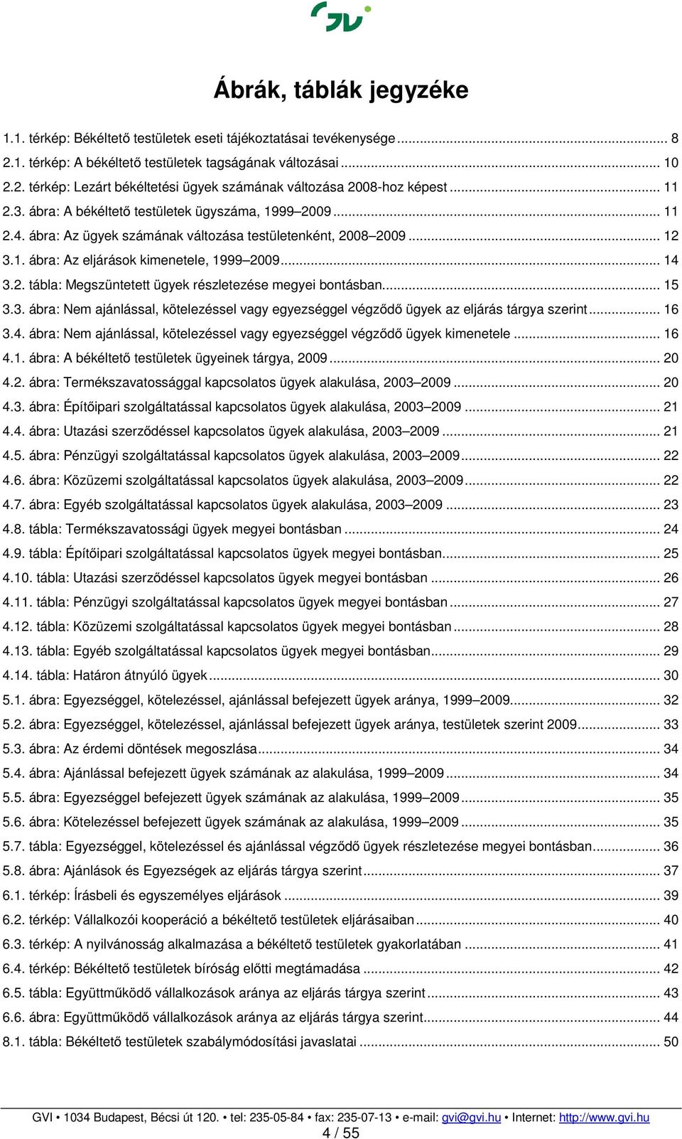 .. 15 3.3. ábra: Nem ajánlással, kötelezéssel vagy egyezséggel végződő ügyek az eljárás tárgya szerint... 16 3.4. ábra: Nem ajánlással, kötelezéssel vagy egyezséggel végződő ügyek kimenetele... 16 4.