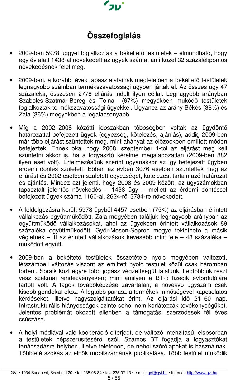 Az összes ügy 47 százaléka, összesen 2778 eljárás indult ilyen céllal. Legnagyobb arányban Szabolcs-Szatmár-Bereg és Tolna (67%) megyékben működő testületek foglalkoztak termékszavatossági ügyekkel.