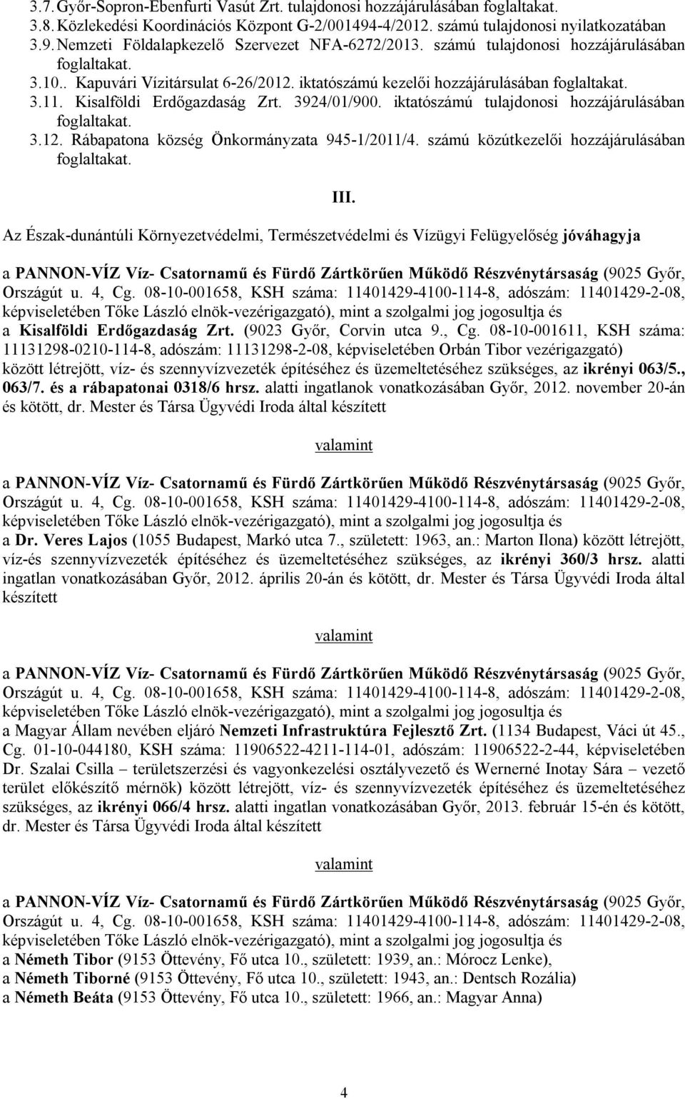 iktatószámú tulajdonosi hozzájárulásában foglaltakat. 3.12. Rábapatona község Önkormányzata 945-1/2011/4. számú közútkezelői hozzájárulásában foglaltakat.
