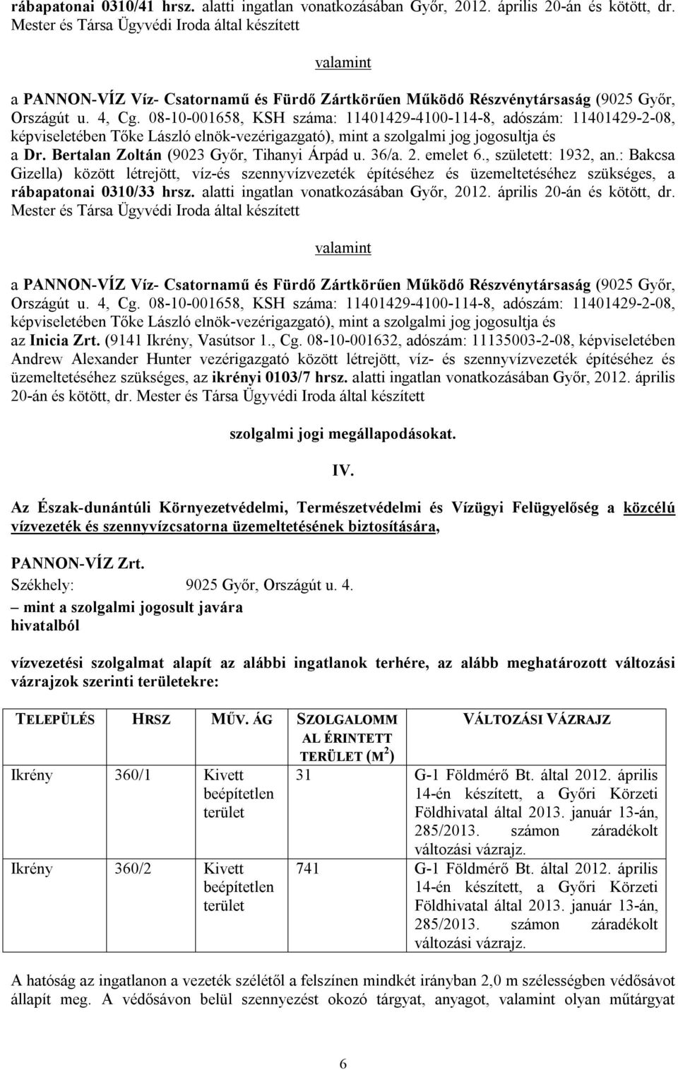 alatti ingatlan vonatkozásában Győr, 2012. április 20-án és kötött, dr. Mester és Társa Ügyvédi Iroda által készített az Inicia Zrt. (9141 Ikrény, Vasútsor 1., Cg.