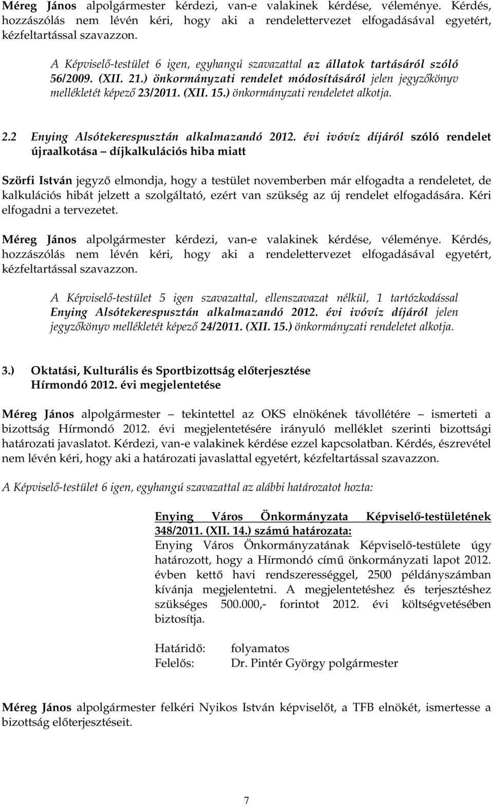 ) önkormányzati rendelet módosításáról jelen jegyzıkönyv mellékletét képezı 23/2011. (XII. 15.) önkormányzati rendeletet alkotja. 2.2 Enying Alsótekerespusztán alkalmazandó 2012.