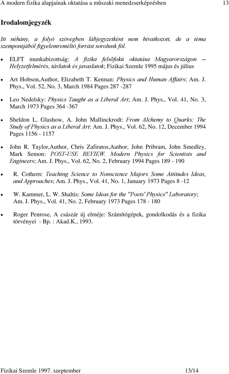 Kennan: Physics and Human Affairs; Am. J. Phys., Vol. 52, No. 3, March 1984 Pages 287-287 Leo Nedelsky: Physics Taught as a Liberal Art; Am. J. Phys., Vol. 41, No.