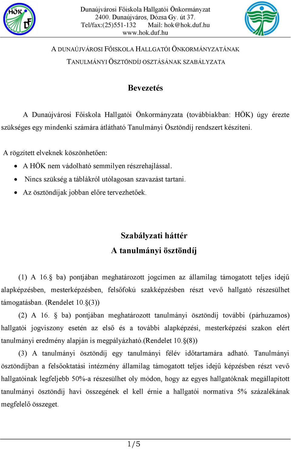 Nincs szükség a táblákról utólagosan szavazást tartani. Az ösztöndíjak jobban előre tervezhetőek. Szabályzati háttér A tanulmányi ösztöndíj (1) A 16.