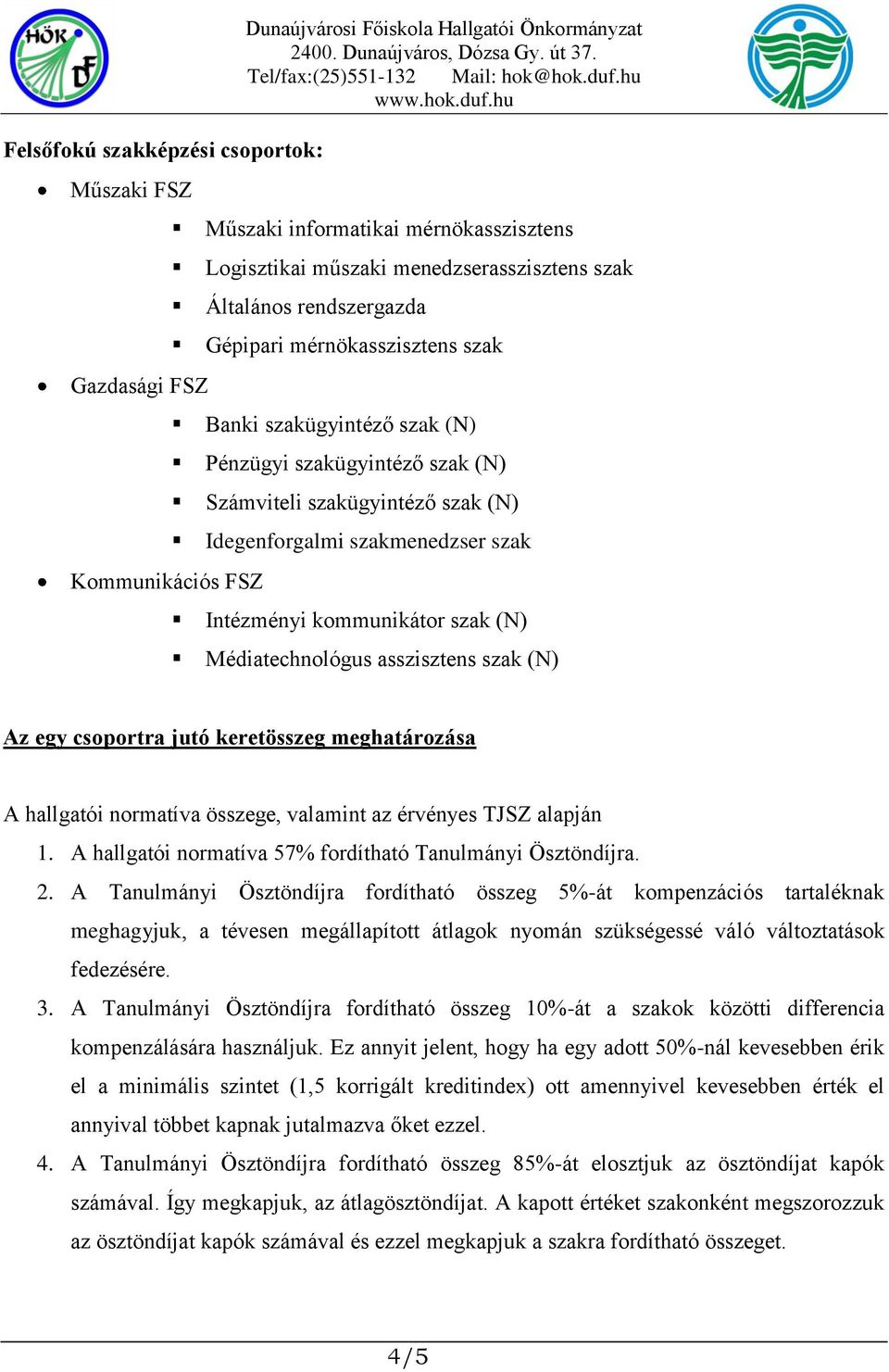 asszisztens szak (N) Az egy csoportra jutó keretösszeg meghatározása A hallgatói normatíva összege, valamint az érvényes TJSZ alapján 1. A hallgatói normatíva 57% fordítható Tanulmányi Ösztöndíjra. 2.