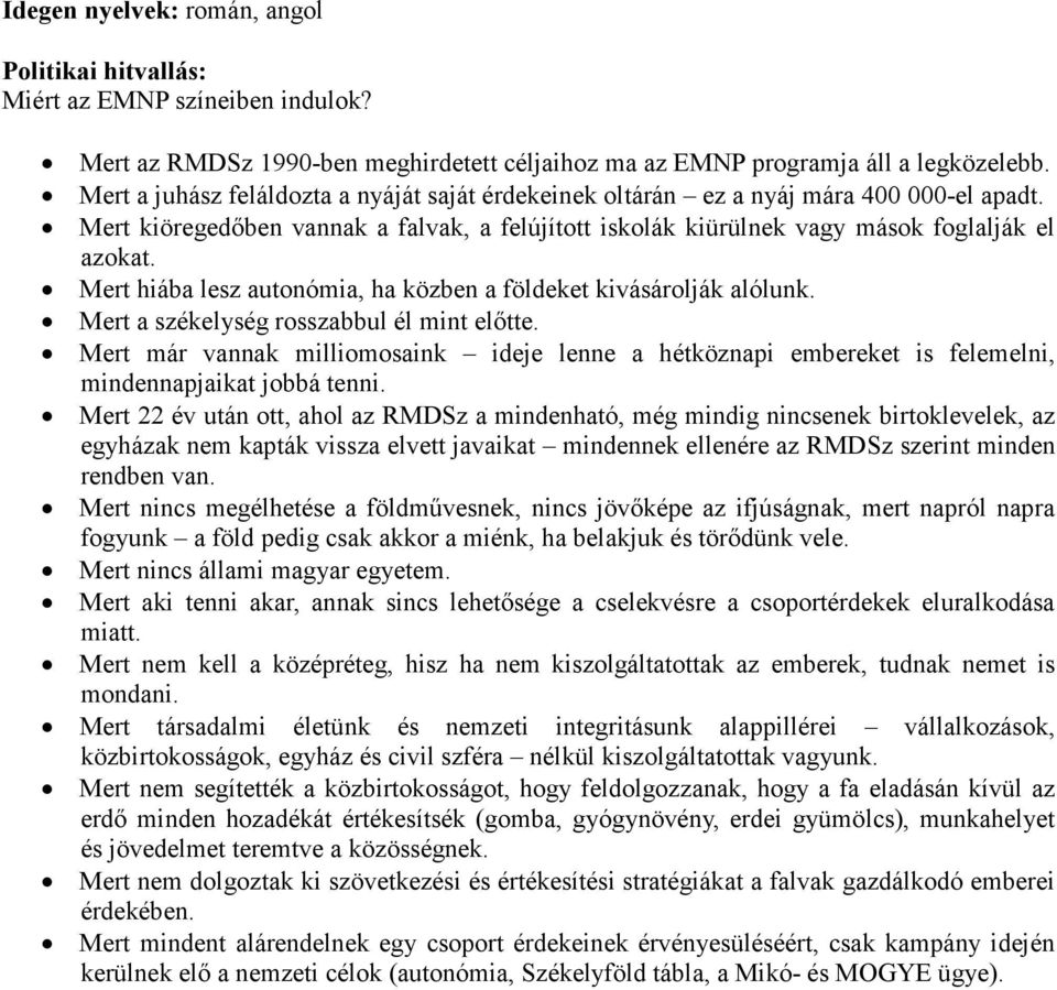 Mert hiába lesz autonómia, ha közben a földeket kivásárolják alólunk. Mert a székelység rosszabbul él mint előtte.