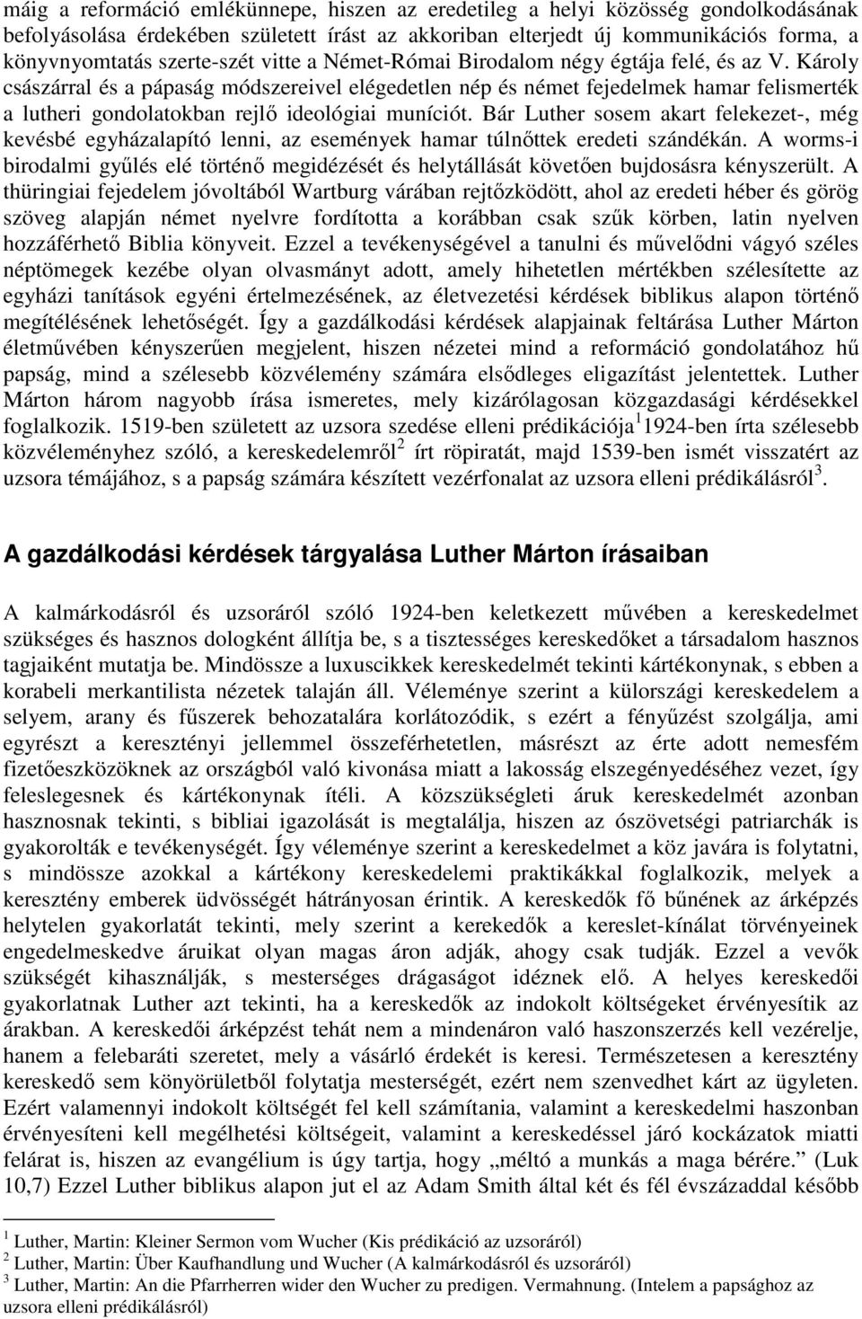 Károly császárral és a pápaság módszereivel elégedetlen nép és német fejedelmek hamar felismerték a lutheri gondolatokban rejlı ideológiai muníciót.