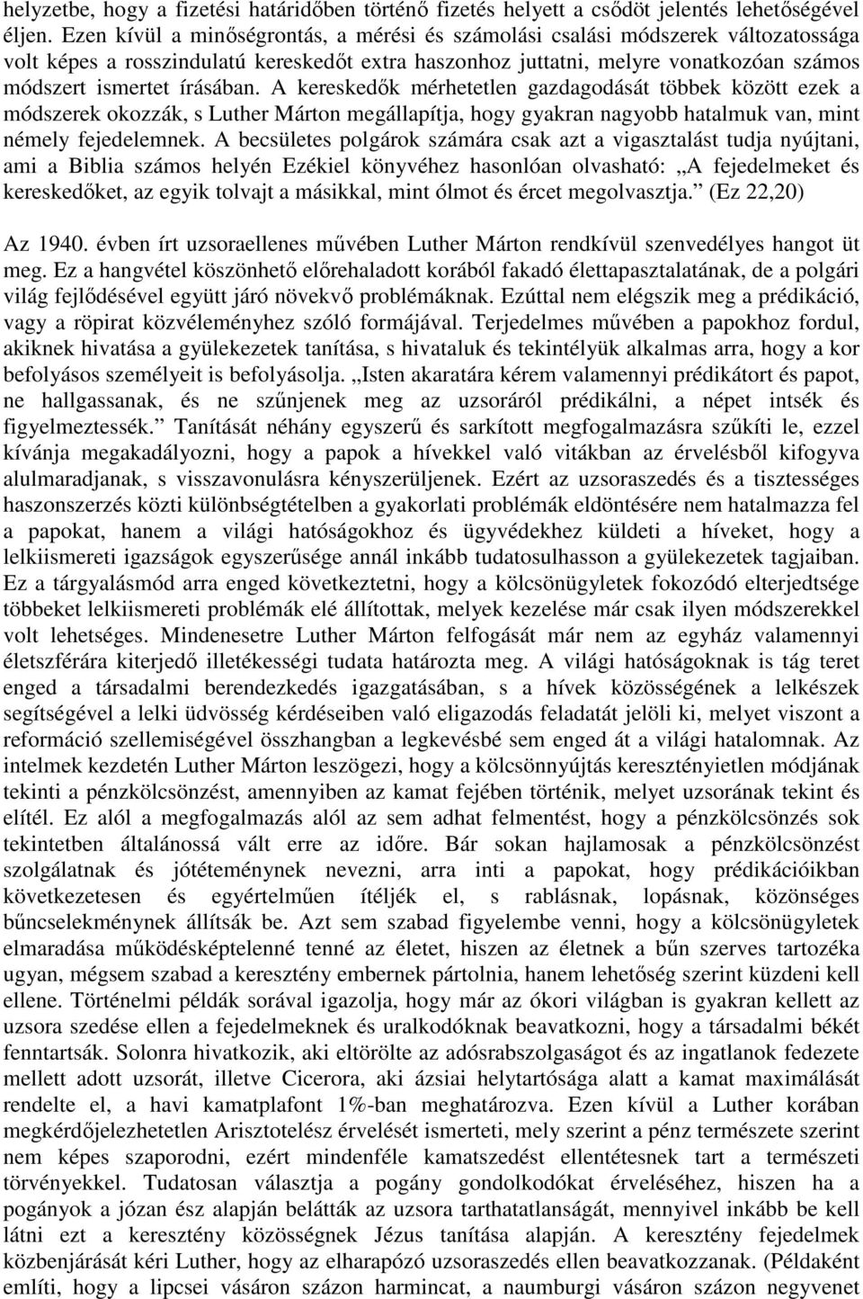 A kereskedık mérhetetlen gazdagodását többek között ezek a módszerek okozzák, s Luther Márton megállapítja, hogy gyakran nagyobb hatalmuk van, mint némely fejedelemnek.