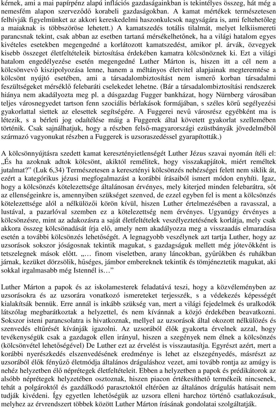 ) A kamatszedés totális tilalmát, melyet lelkiismereti parancsnak tekint, csak abban az esetben tartaná mérsékelhetınek, ha a világi hatalom egyes kivételes esetekben megengedné a korlátozott