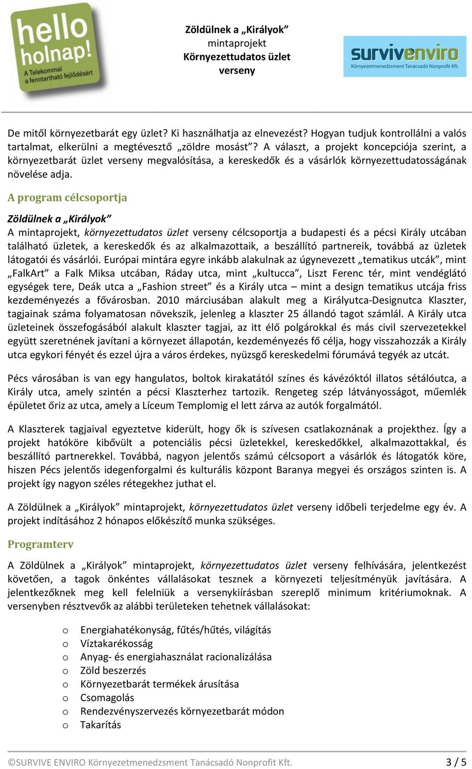 A program célcsoportja Zöldülnek a Királyok A, környezettudatos üzlet célcsoportja a budapesti és a pécsi Király utcában található üzletek, a kereskedők és az alkalmazottaik, a beszállító partnereik,