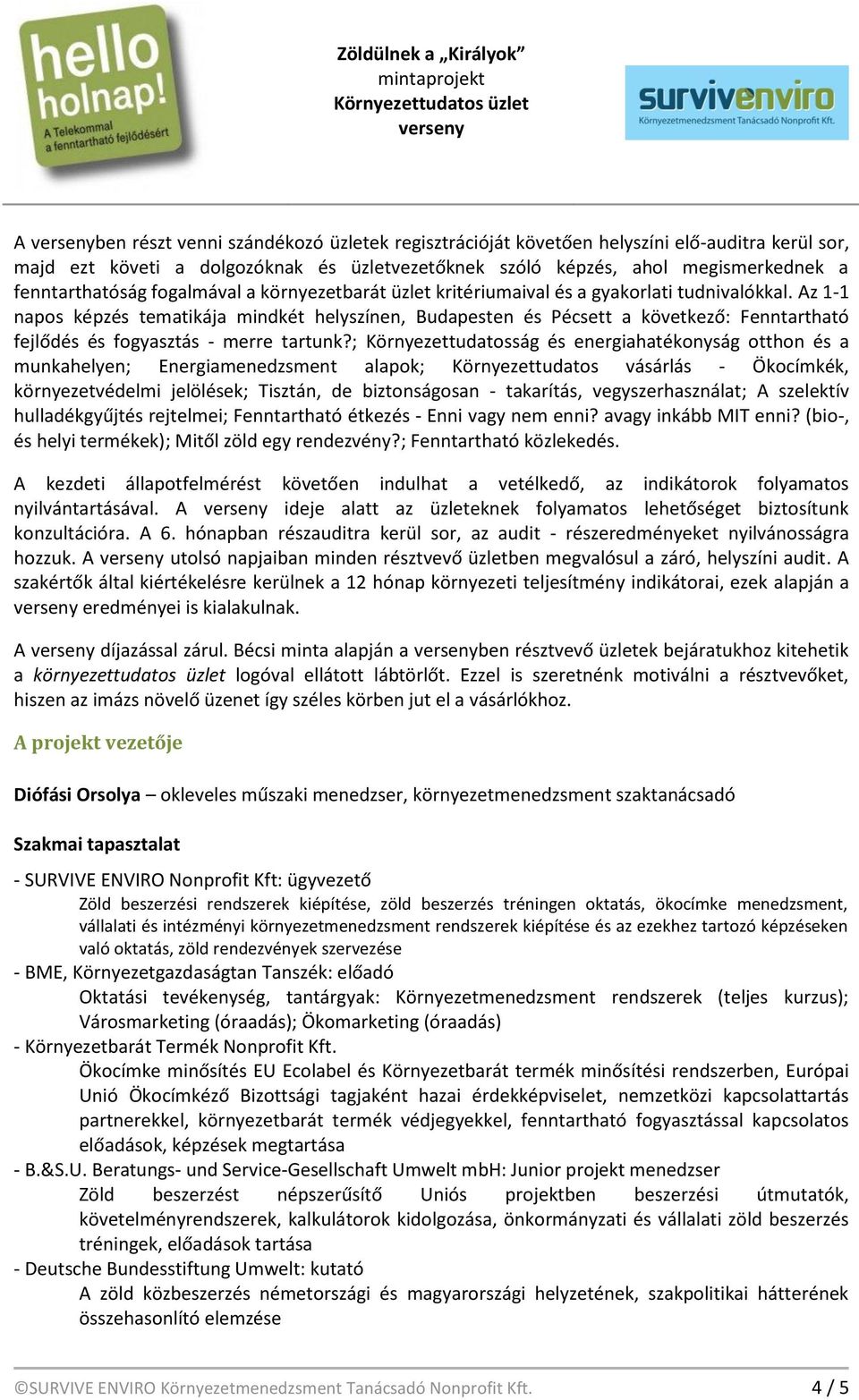 Az 1-1 napos képzés tematikája mindkét helyszínen, Budapesten és Pécsett a következő: Fenntartható fejlődés és fogyasztás - merre tartunk?