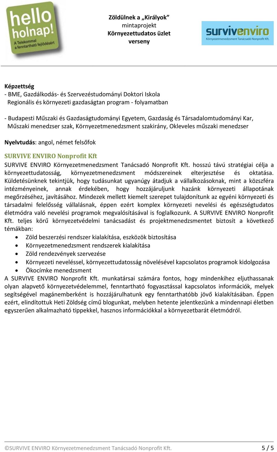 Környezetmenedzsment Tanácsadó Nonprofit Kft. hosszú távú stratégiai célja a környezettudatosság, környezetmenedzsment módszereinek elterjesztése és oktatása.