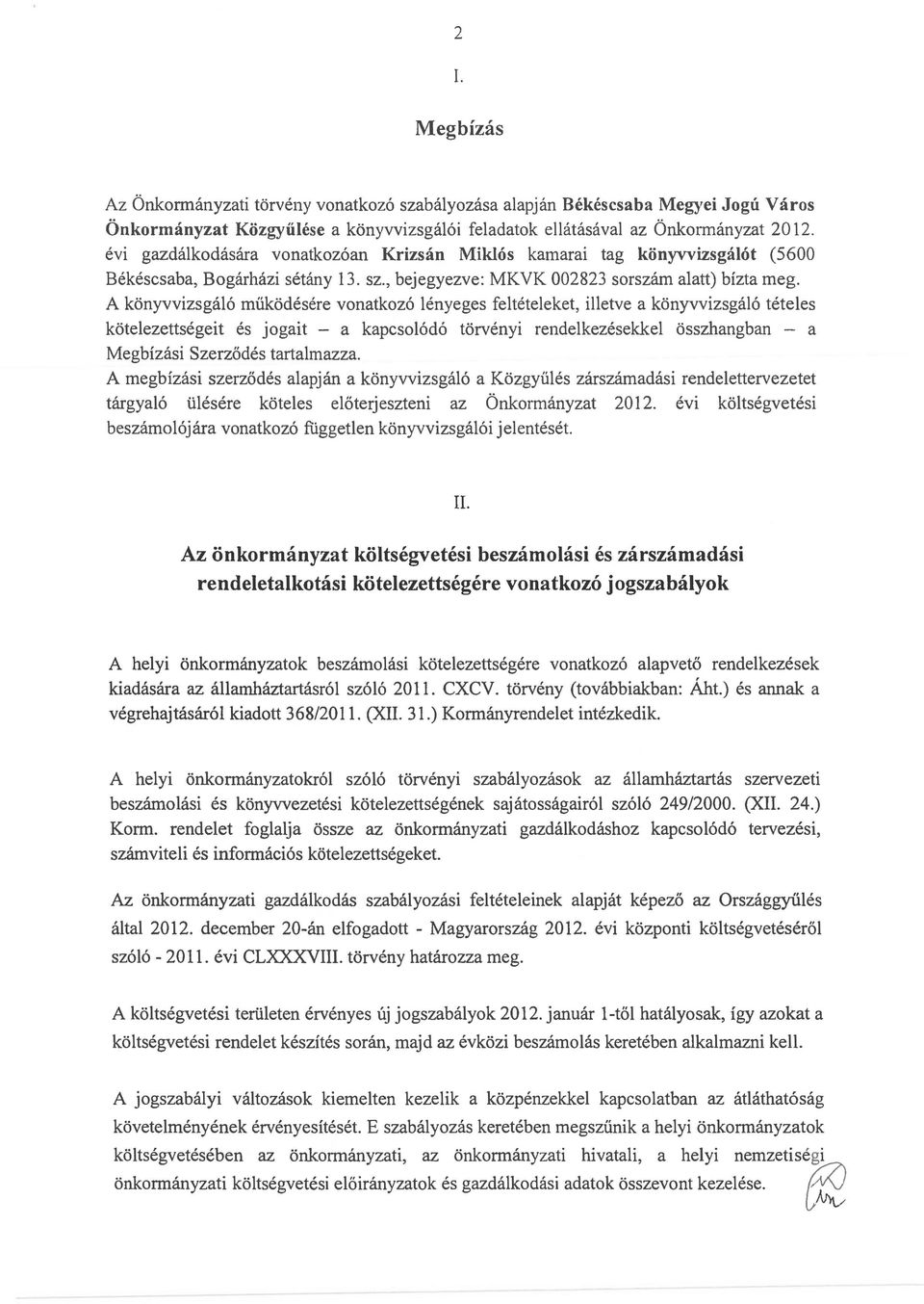 A könyvvizsgáló működésére vonatkozó lényeges feltételeket, illetve a könyvvizsgáló tételes kötelezettségeit és jogait - a kapcsolódó törvényi rendelkezésekkel összhangban - a Megbízási Szerződés