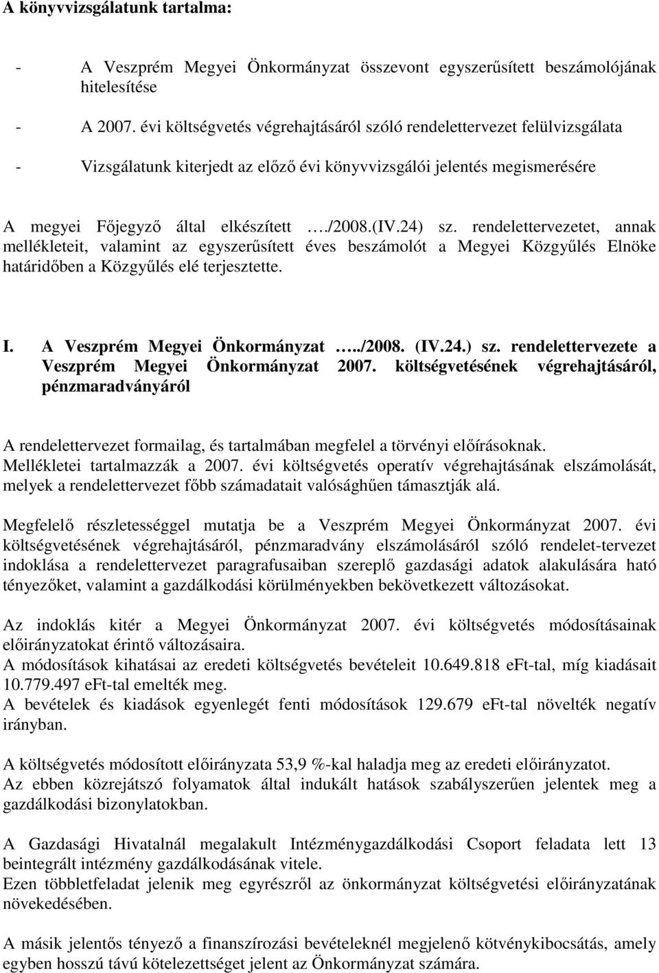 24) sz. rendelettervezetet, annak mellékleteit, valamint az egyszerűsített éves beszámolót a Megyei Közgyűlés Elnöke határidőben a Közgyűlés elé terjesztette. I. A Veszprém Megyei Önkormányzat../2008.