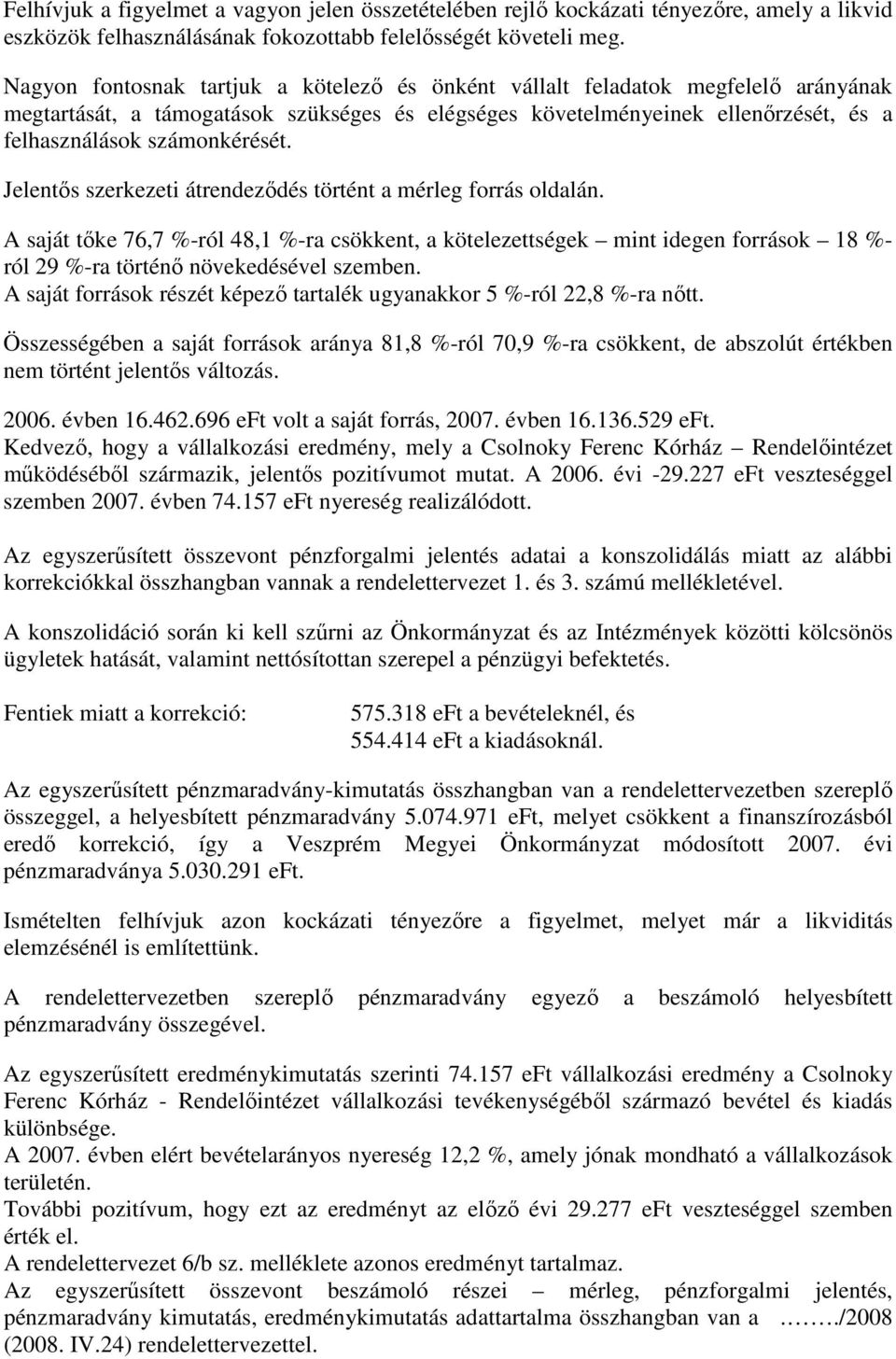 Jelentős szerkezeti átrendeződés történt a mérleg forrás oldalán. A saját tőke 76,7 %-ról 48,1 %-ra csökkent, a kötelezettségek mint idegen források 18 %- ról 29 %-ra történő növekedésével szemben.