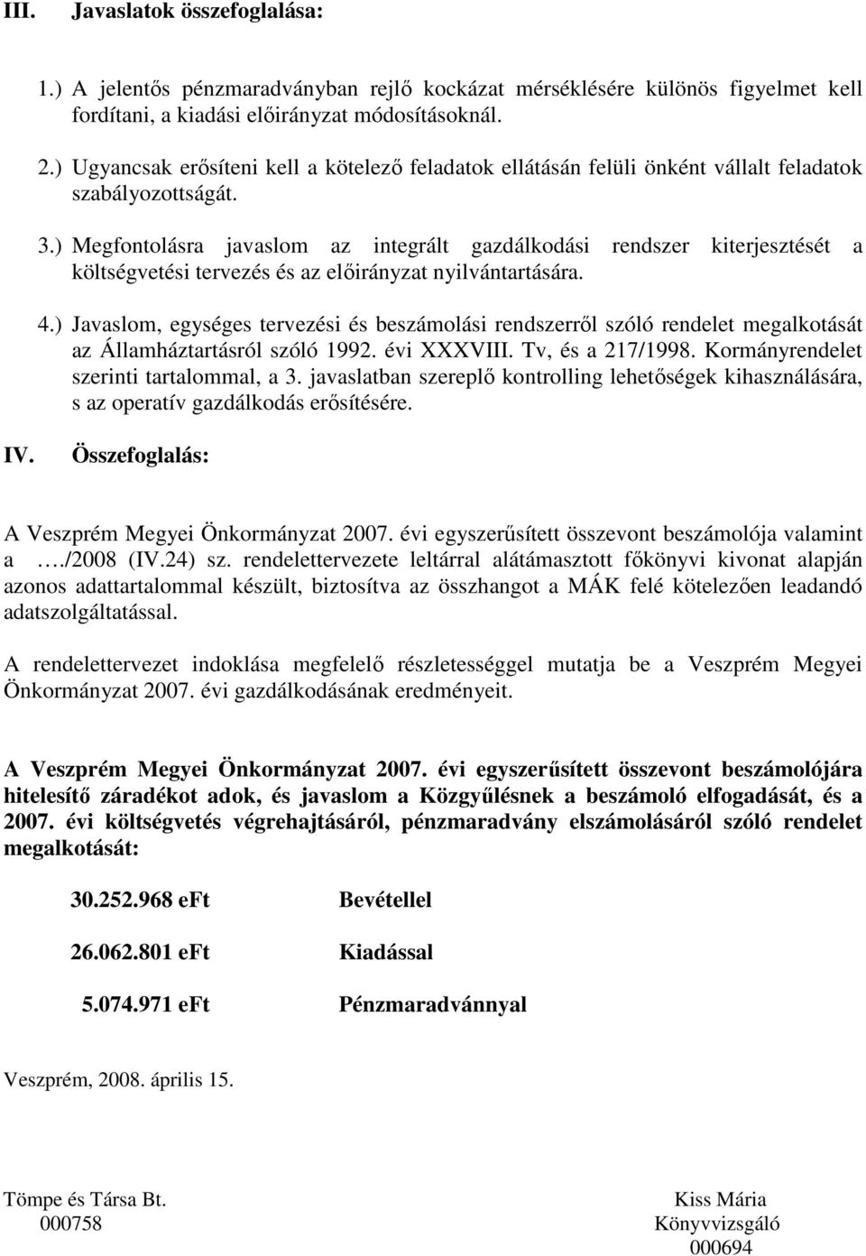 ) Megfontolásra javaslom az integrált gazdálkodási rendszer kiterjesztését a költségvetési tervezés és az előirányzat nyilvántartására. 4.