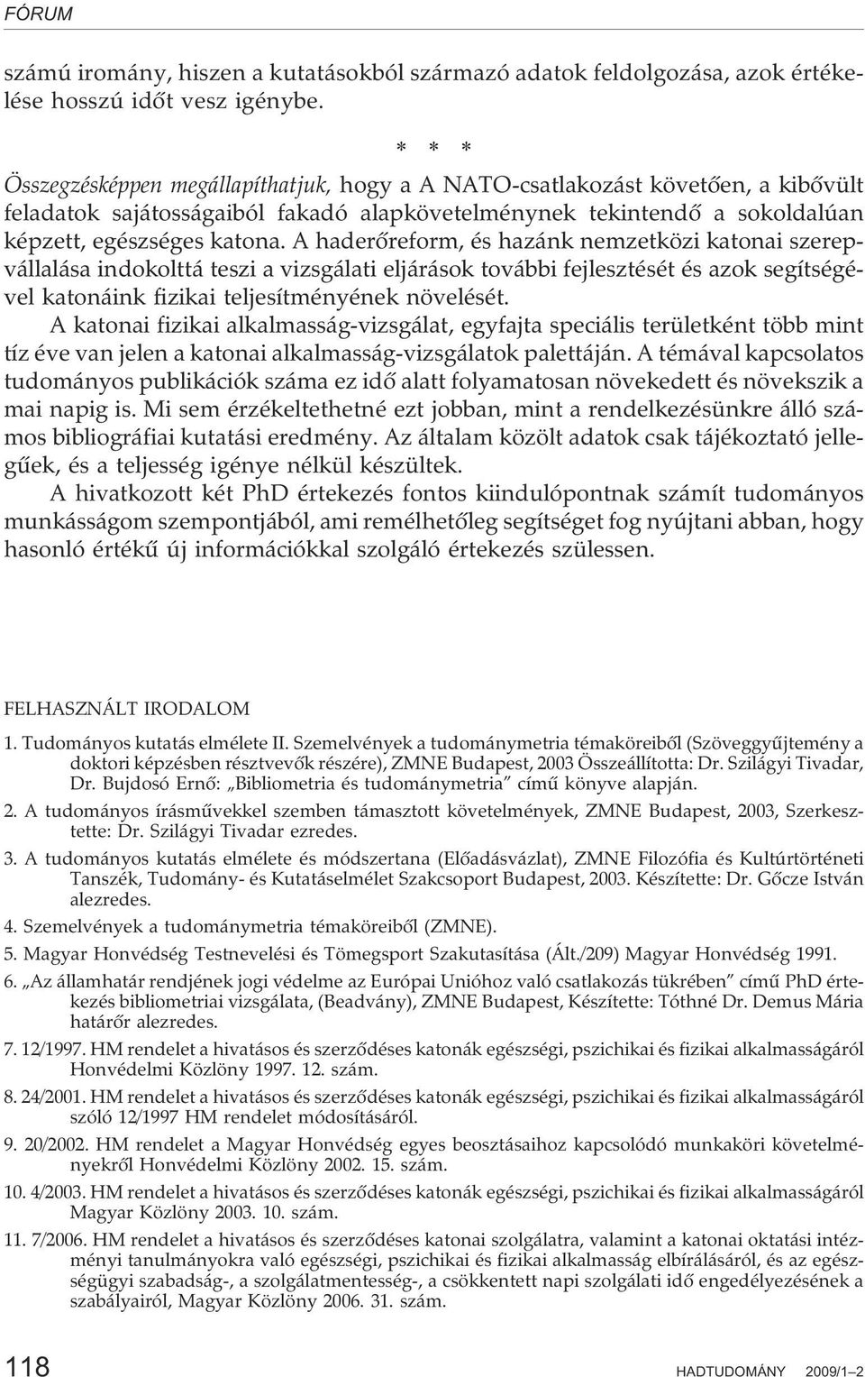 A haderõreform, és hazánk nemzetközi katonai szerepvállalása indokolttá teszi a vizsgálati eljárások további fejlesztését és azok segítségével katonáink fizikai teljesítményének növelését.