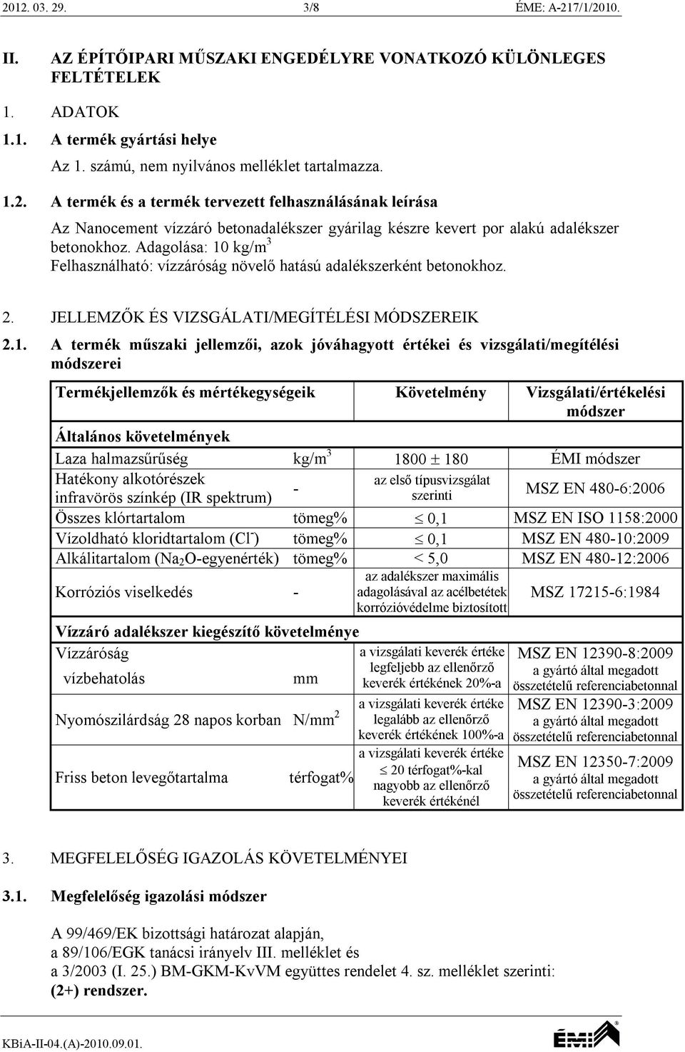 kg/m 3 Felhasználható: vízzáróság növelő hatású adalékszerként betonokhoz. 2. JELLEMZŐK ÉS VIZSGÁLATI/MEGÍTÉLÉSI MÓDSZEREIK 2.1.