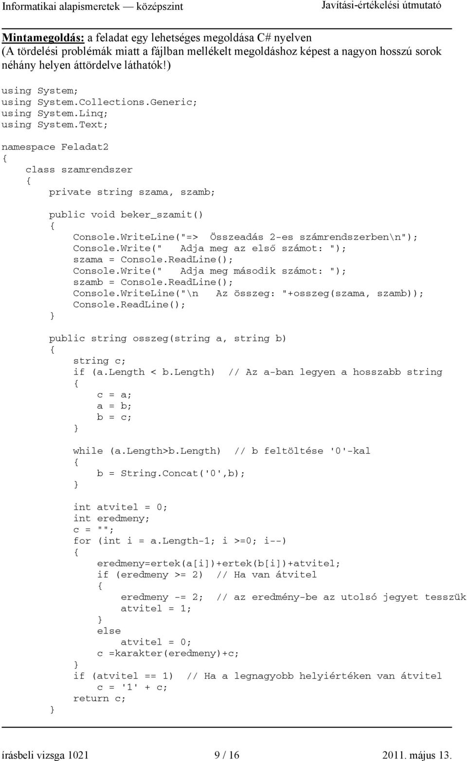 WriteLine("=> Összeadás 2-es számrendszerben\n"); Console.Write(" Adja meg az első számot: "); szama = Console.ReadLine(); Console.Write(" Adja meg második számot: "); szamb = Console.