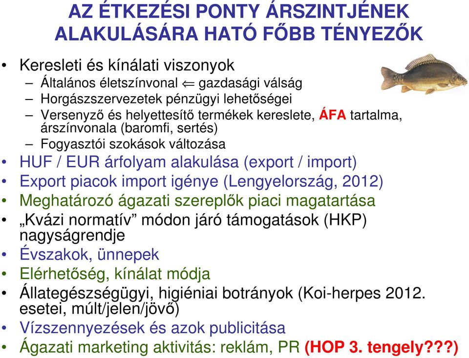 piacok import igénye (Lengyelország, 2012) Meghatározó ágazati szereplők piaci magatartása Kvázi normatív módon járó támogatások (HKP) nagyságrendje Évszakok, ünnepek Elérhetőség,