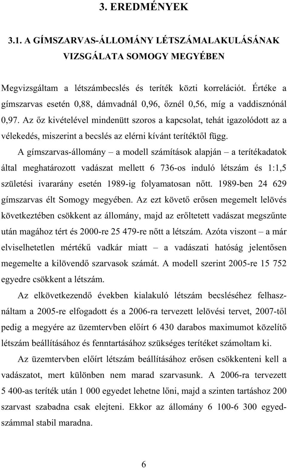 Az z kivételével mindenütt szoros a kapcsolat, tehát igazolódott az a vélekedés, miszerint a becslés az elérni kívánt terítékt l függ.