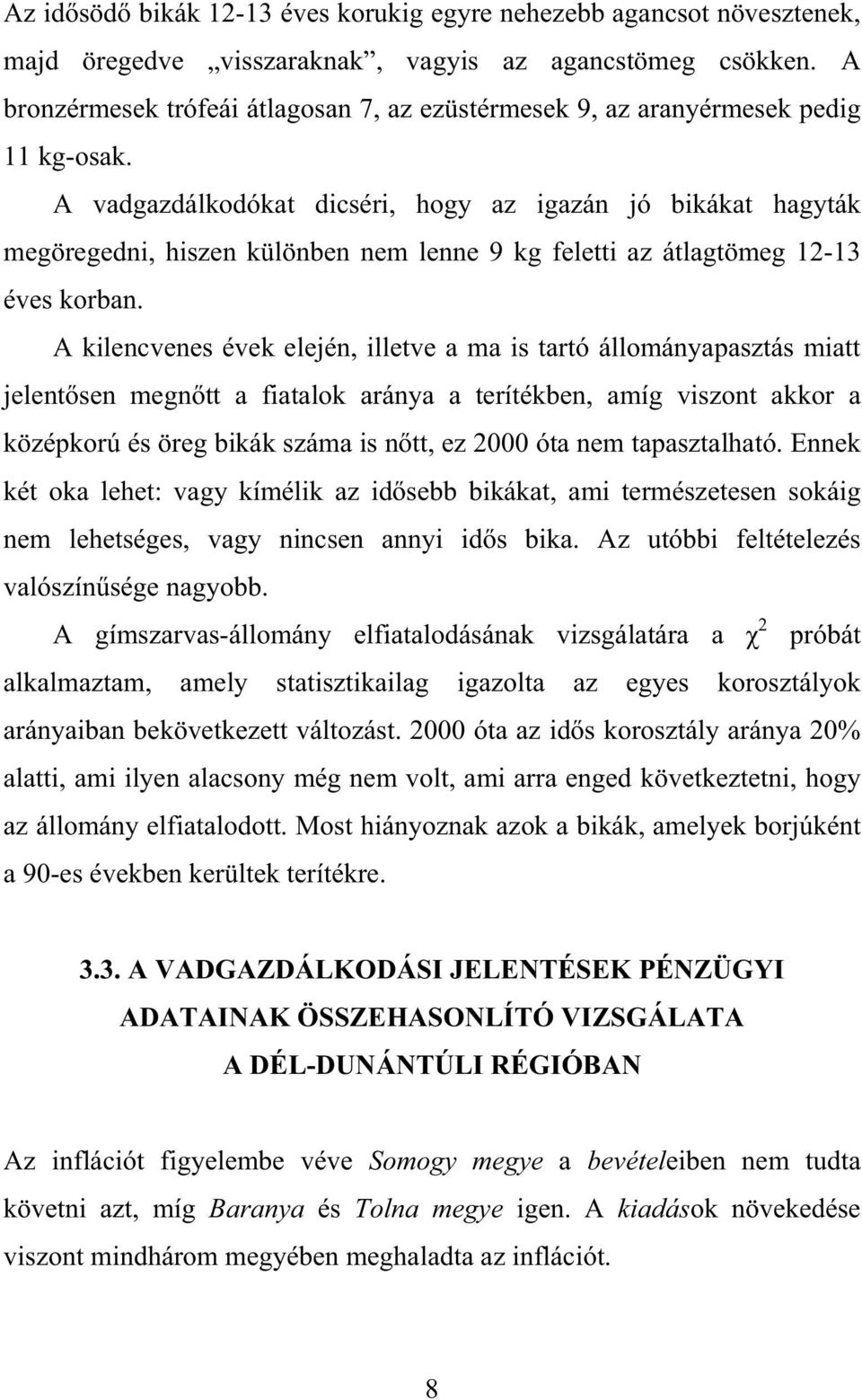 A vadgazdálkodókat dicséri, hogy az igazán jó bikákat hagyták megöregedni, hiszen különben nem lenne 9 kg feletti az átlagtömeg 12-13 éves korban.