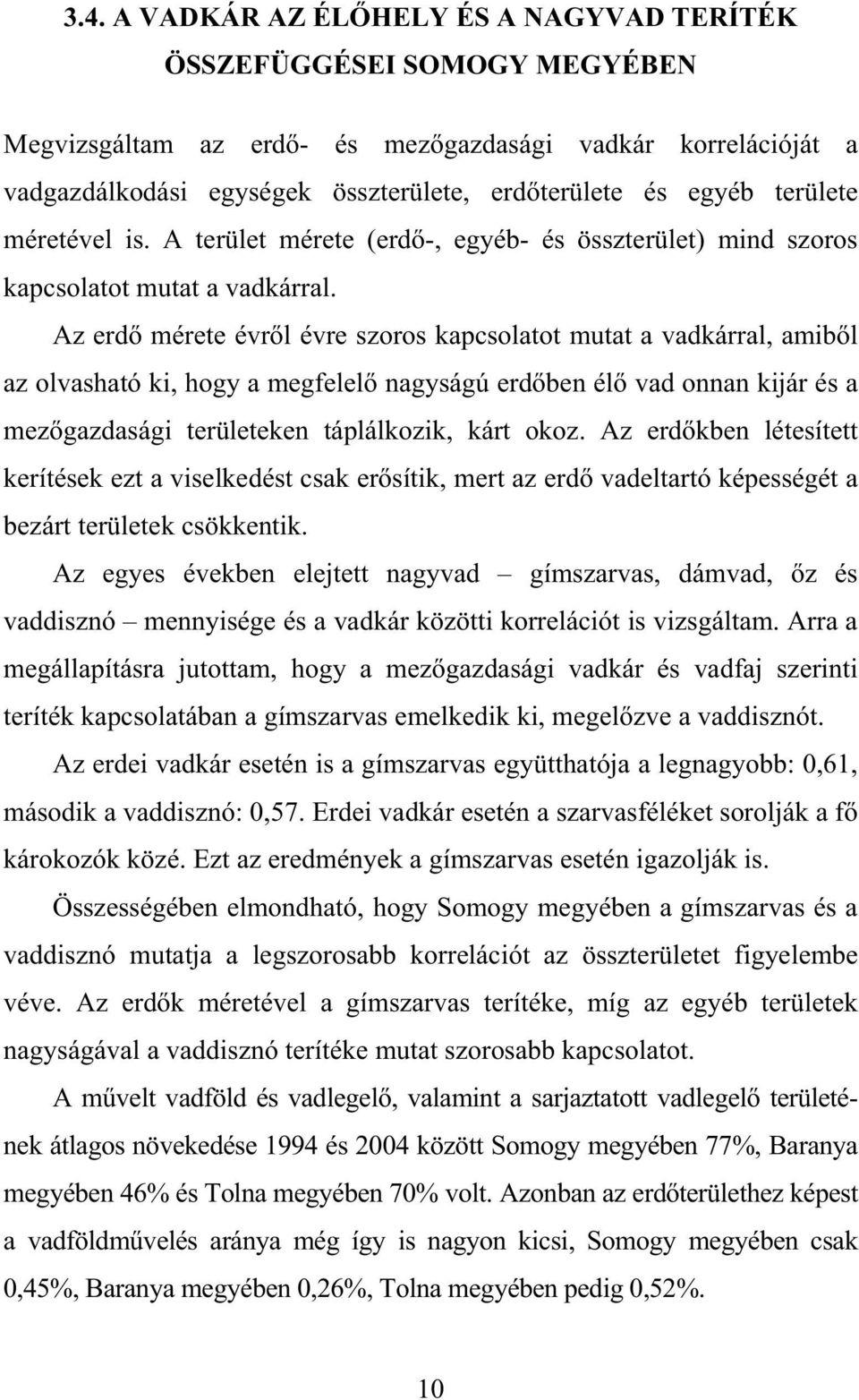 Az erd mérete évr l évre szoros kapcsolatot mutat a vadkárral, amib l az olvasható ki, hogy a megfelel nagyságú erd ben él vad onnan kijár és a mez gazdasági területeken táplálkozik, kárt okoz.