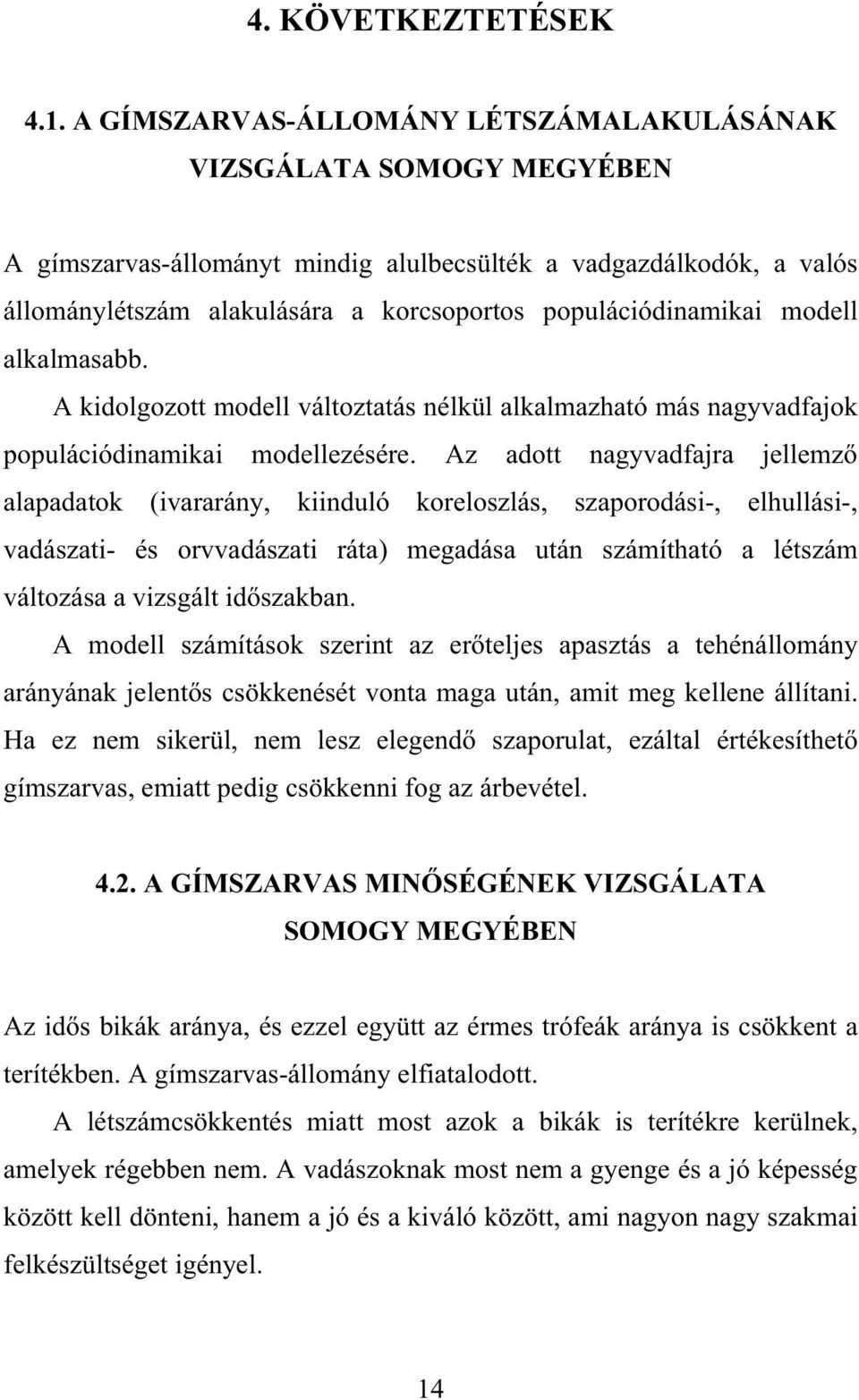 populációdinamikai modell alkalmasabb. A kidolgozott modell változtatás nélkül alkalmazható más nagyvadfajok populációdinamikai modellezésére.