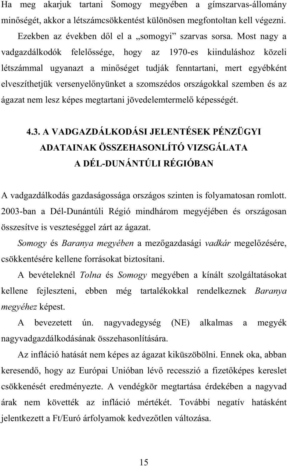 országokkal szemben és az ágazat nem lesz képes megtartani jövedelemtermel képességét. 4.3.