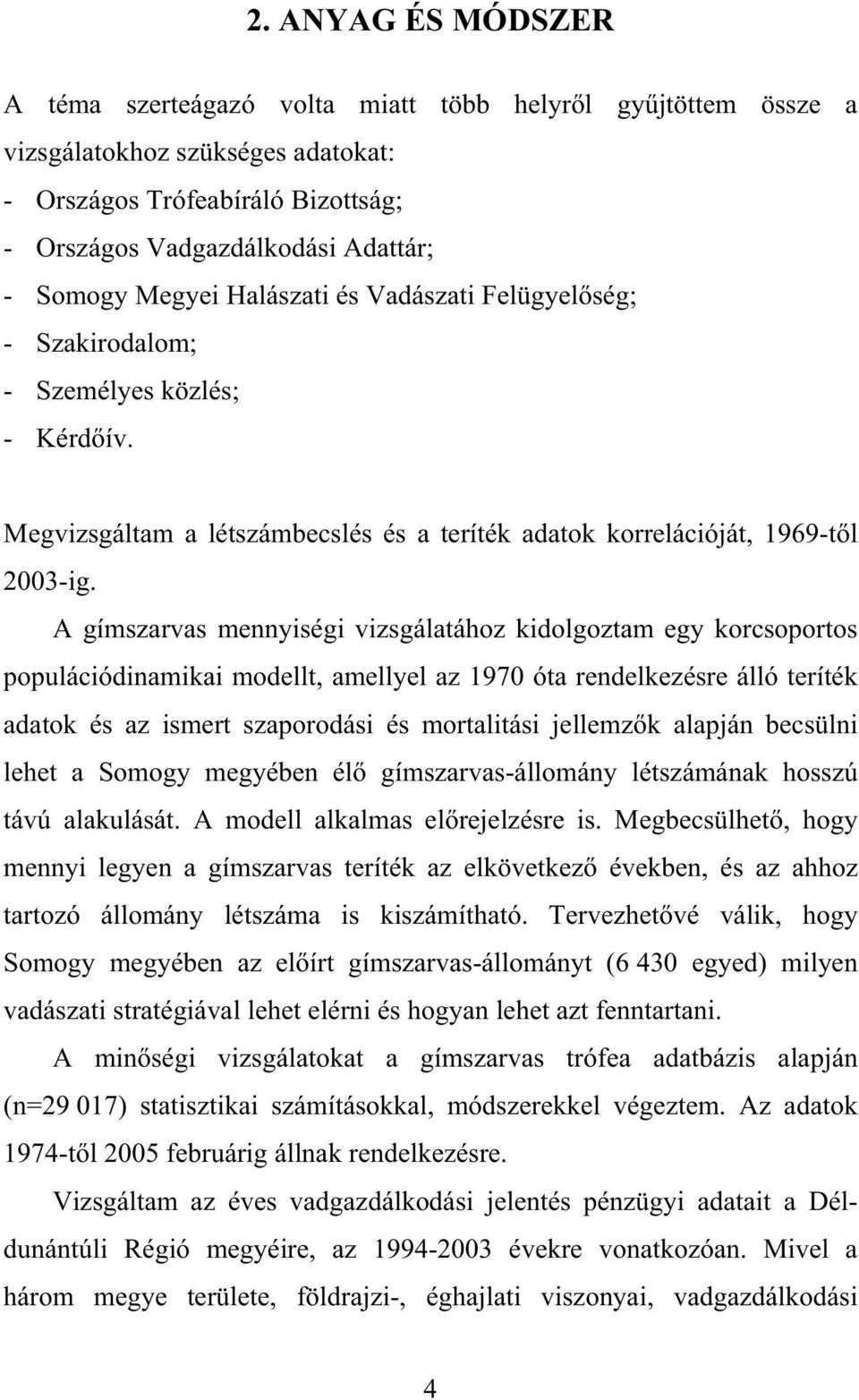 A gímszarvas mennyiségi vizsgálatához kidolgoztam egy korcsoportos populációdinamikai modellt, amellyel az 1970 óta rendelkezésre álló teríték adatok és az ismert szaporodási és mortalitási jellemz k