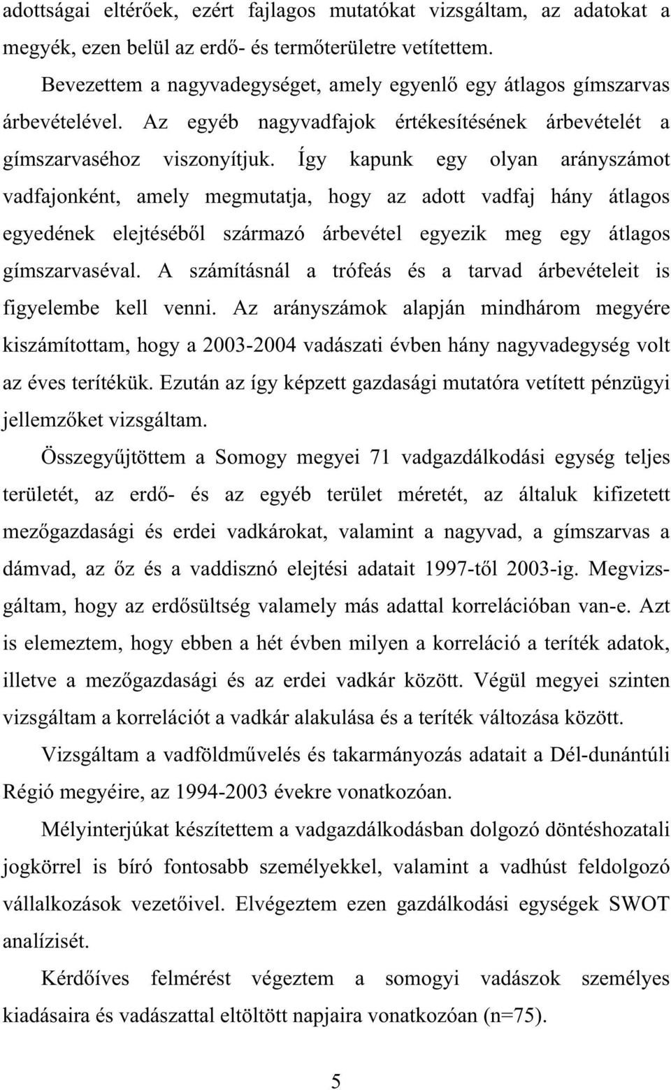 Így kapunk egy olyan arányszámot vadfajonként, amely megmutatja, hogy az adott vadfaj hány átlagos egyedének elejtéséb l származó árbevétel egyezik meg egy átlagos gímszarvaséval.