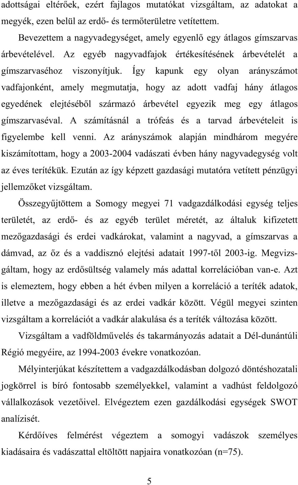 Így kapunk egy olyan arányszámot vadfajonként, amely megmutatja, hogy az adott vadfaj hány átlagos egyedének elejtéséb l származó árbevétel egyezik meg egy átlagos gímszarvaséval.