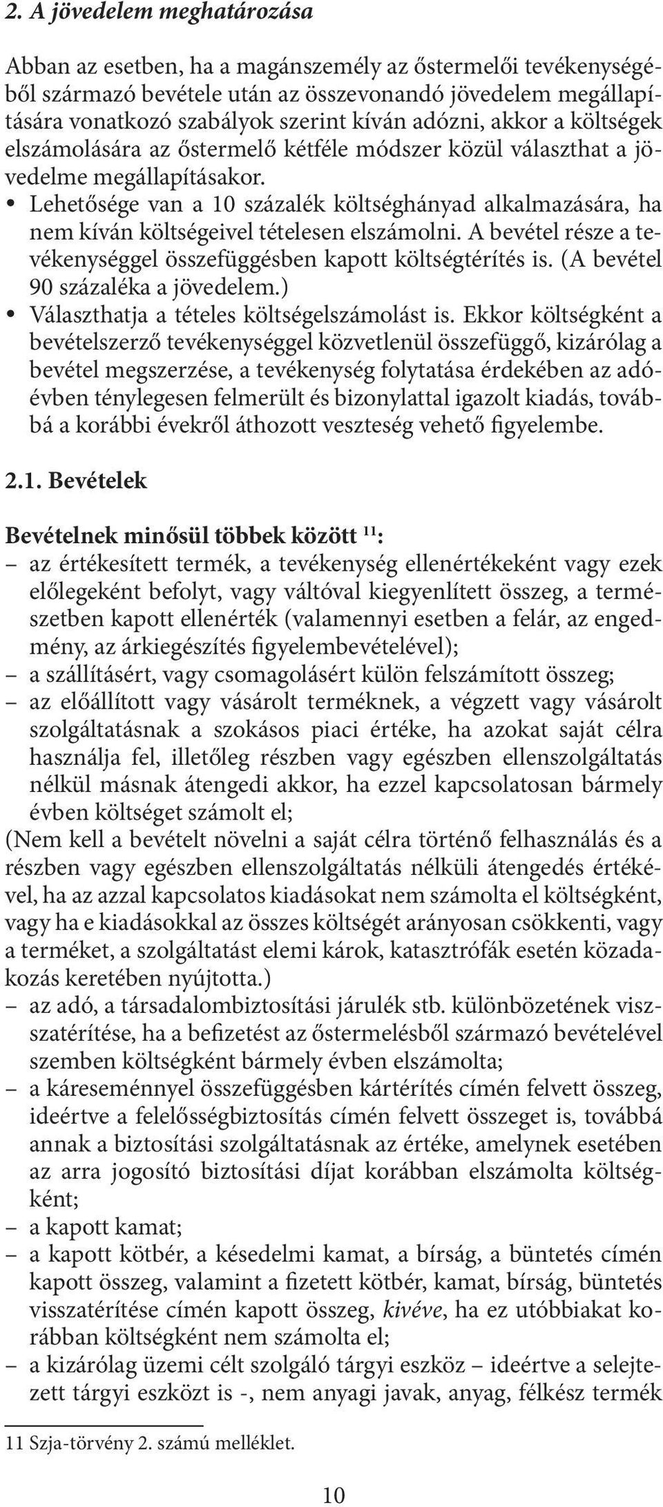 Lehetősége van a 10 százalék költséghányad alkalmazására, ha nem kíván költségeivel tételesen elszámolni. A bevétel része a tevékenységgel összefüggésben kapott költségtérítés is.