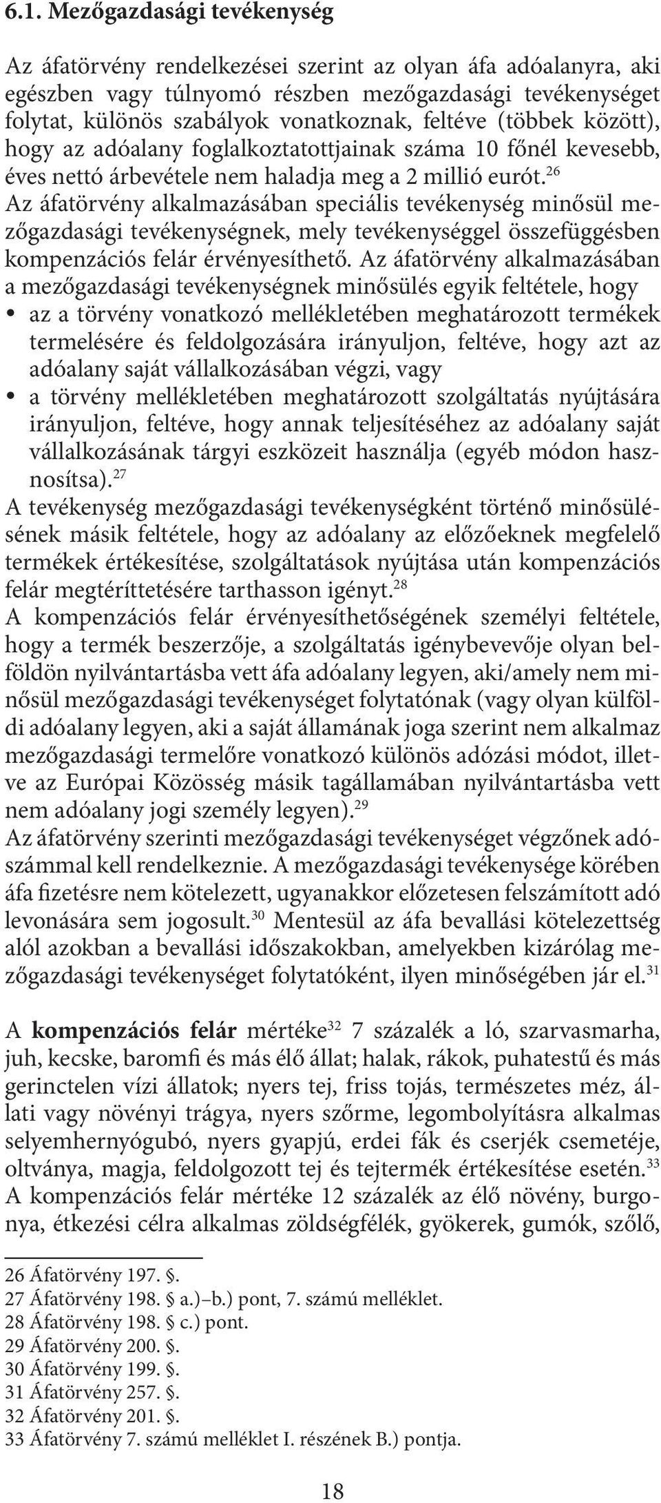 26 Az áfatörvény alkalmazásában speciális tevékenység minősül mezőgazdasági tevékenységnek, mely tevékenységgel összefüggésben kompenzációs felár érvényesíthető.