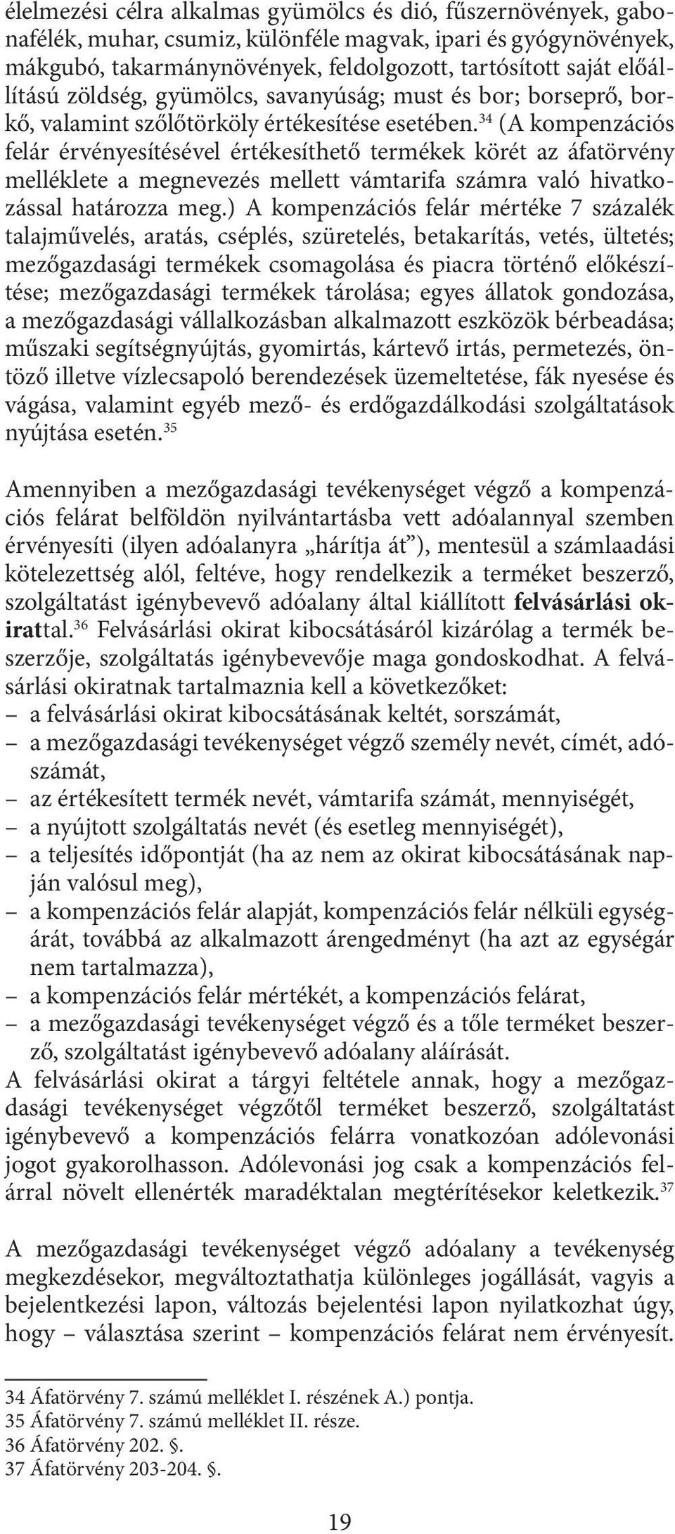 34 (A kompenzációs felár érvényesítésével értékesíthető termékek körét az áfatörvény melléklete a megnevezés mellett vámtarifa számra való hivatkozással határozza meg.