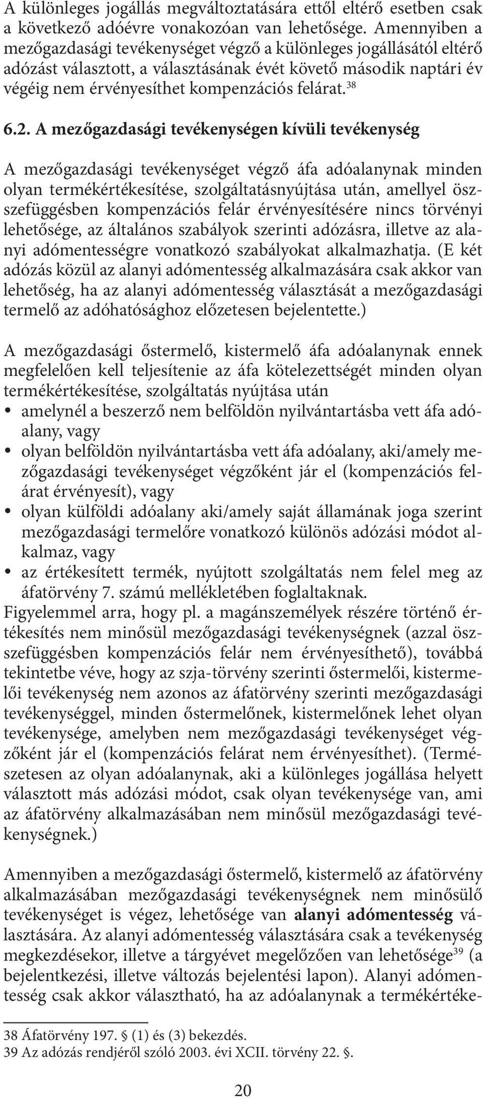 2. A mezőgazdasági tevékenységen kívüli tevékenység A mezőgazdasági tevékenységet végző áfa adóalanynak minden olyan termékértékesítése, szolgáltatásnyújtása után, amellyel öszszefüggésben