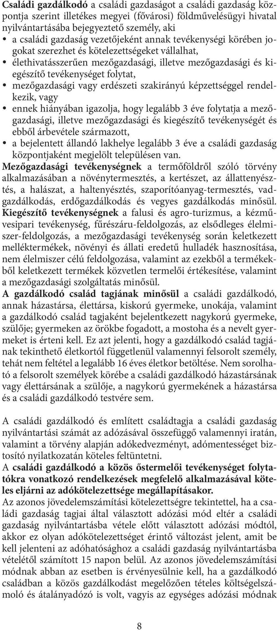 vagy erdészeti szakirányú képzettséggel rendelkezik, vagy ennek hiányában igazolja, hogy legalább 3 éve folytatja a mezőgazdasági, illetve mezőgazdasági és kiegészítő tevékenységét és ebből