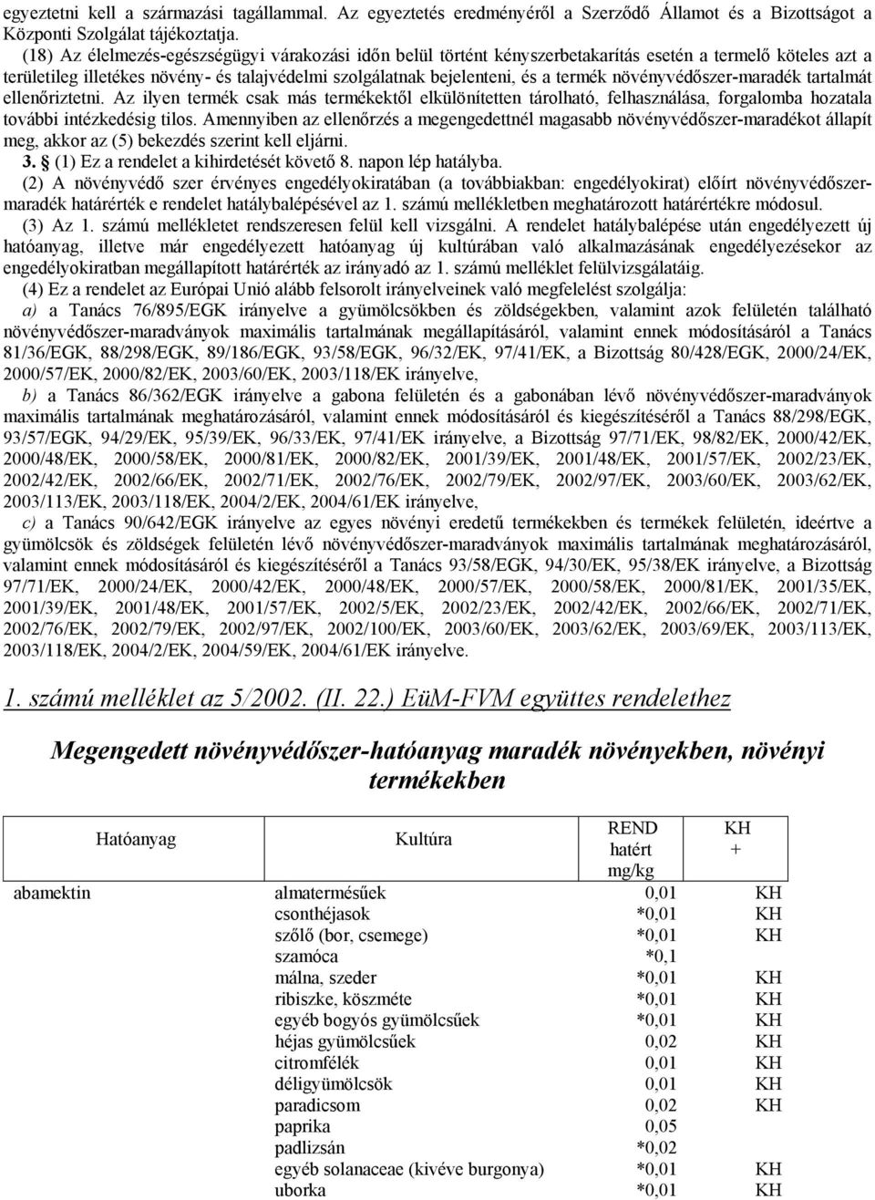 növényvédőszer-maradék tartalmát ellenőriztetni. Az ilyen termék csak más termékektől elkülönítetten tárolható, felhasználása, forgalomba hozatala további intézkedésig tilos.