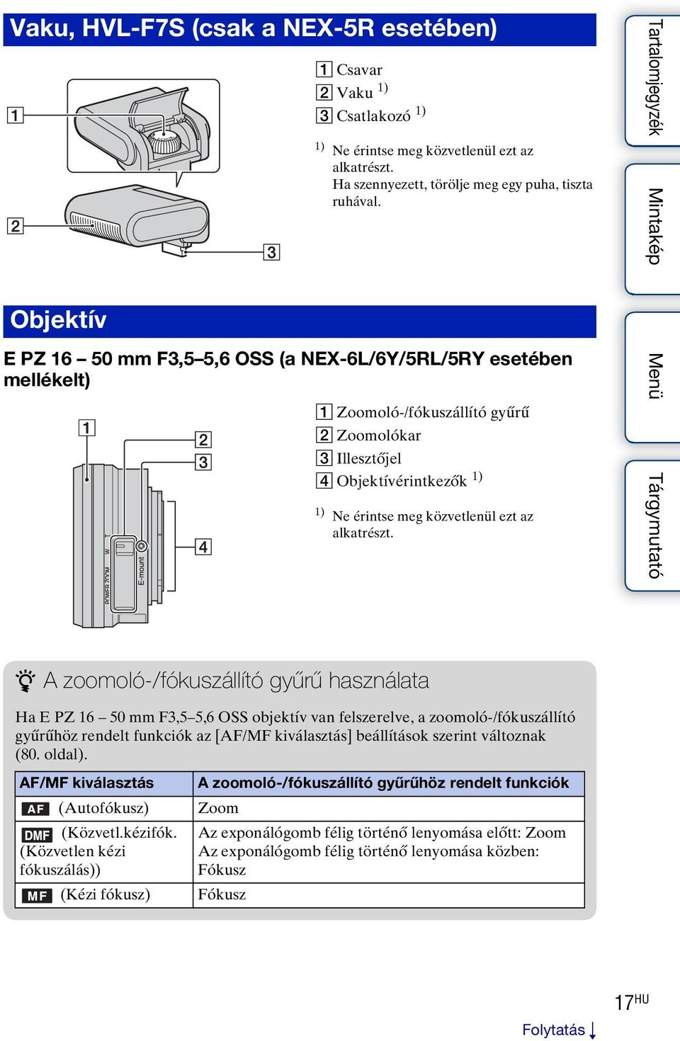 z A zoomoló-/fókuszállító gyűrű használata Ha E PZ 16 50 mm F3,5 5,6 OSS objektív van felszerelve, a zoomoló-/fókuszállító gyűrűhöz rendelt funkciók az [AF/MF kiválasztás] beállítások szerint