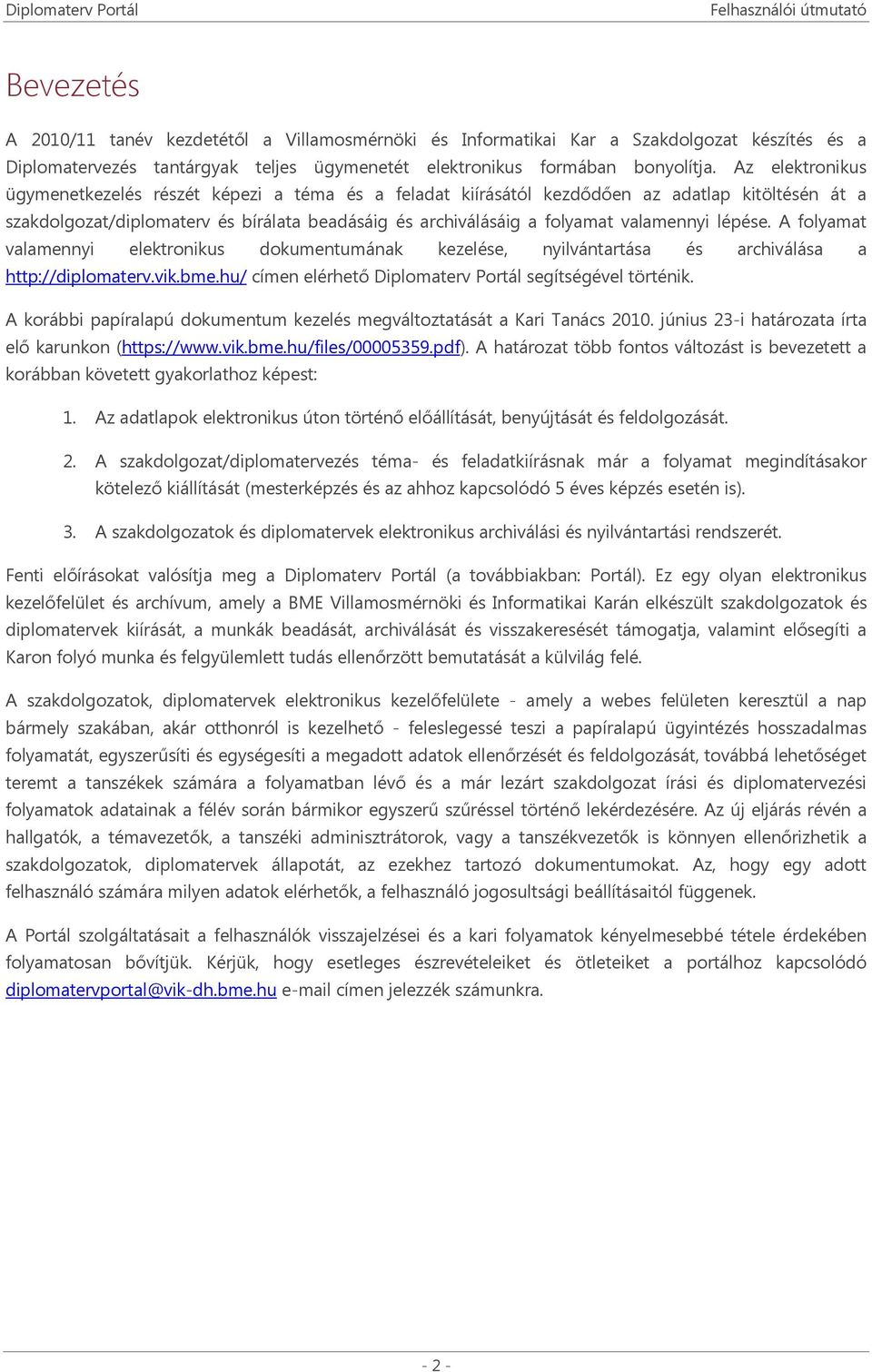 lépése. A folyamat valamennyi elektronikus dokumentumának kezelése, nyilvántartása és archiválása a http://diplomaterv.vik.bme.hu/ címen elérhető Diplomaterv Portál segítségével történik.