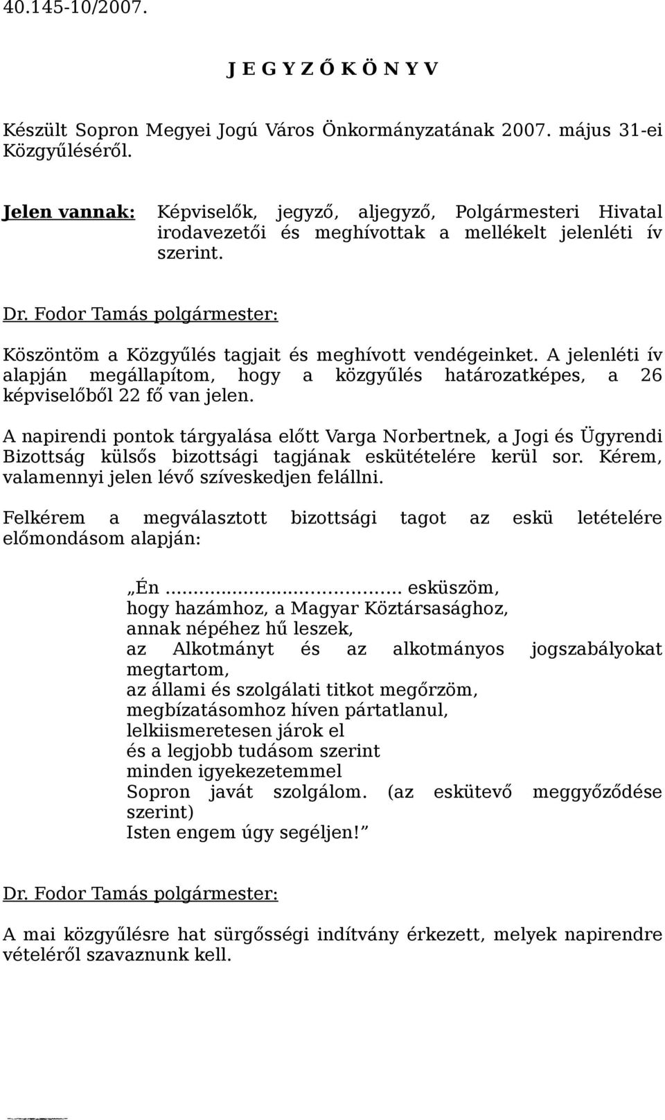 A jelenléti ív alapján megállapítom, hogy a közgyűlés határozatképes, a 26 képviselőből 22 fő van jelen.