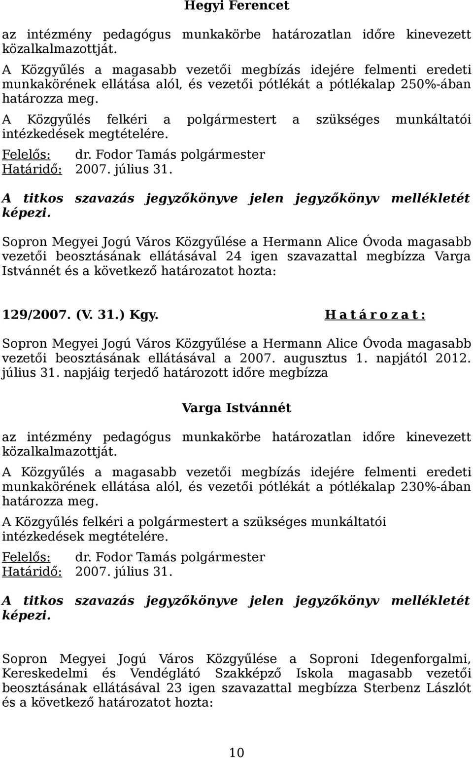 A Közgyűlés felkéri a polgármestert a szükséges munkáltatói intézkedések megtételére. Felelős: dr. Fodor Tamás polgármester Határidő: 2007. július 31.