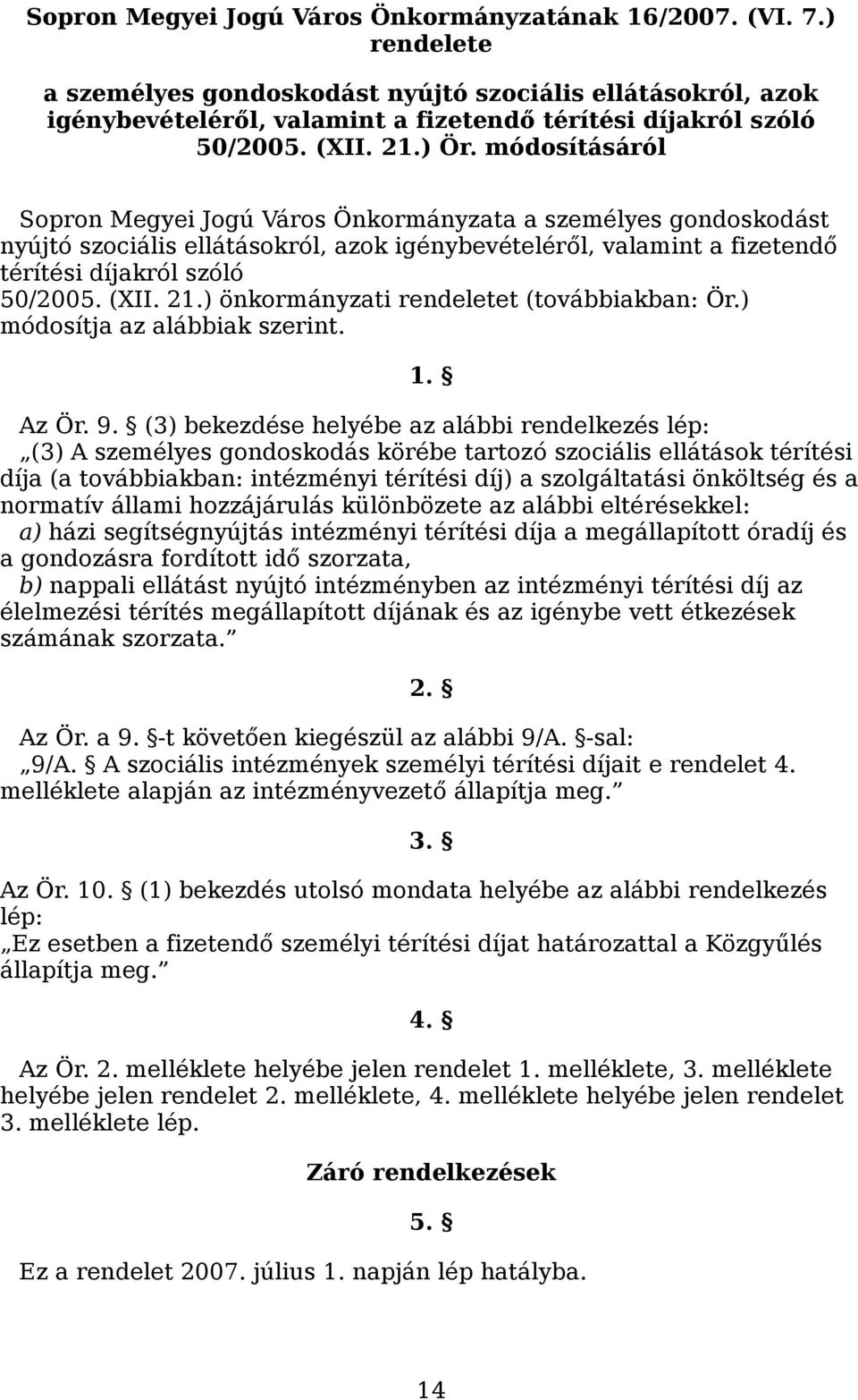 módosításáról Sopron Megyei Jogú Város Önkormányzata a személyes gondoskodást nyújtó szociális ellátásokról, azok igénybevételéről, valamint a fizetendő térítési díjakról szóló 50/2005. (XII. 21.