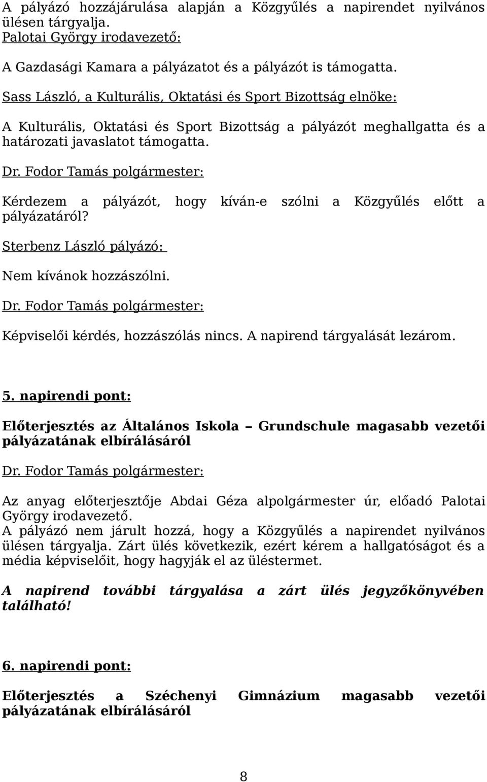 Kérdezem a pályázót, hogy kíván-e szólni a Közgyűlés előtt a pályázatáról? Sterbenz László pályázó: Nem kívánok hozzászólni. Képviselői kérdés, hozzászólás nincs. A napirend tárgyalását lezárom. 5.