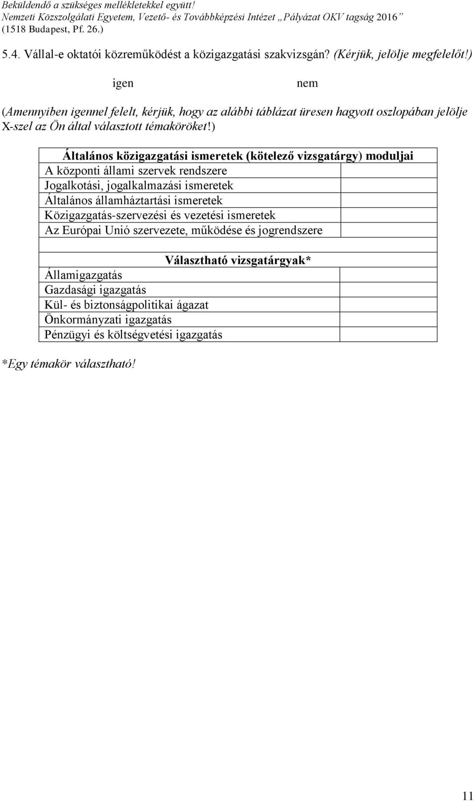 ) Általános közigazgatási ismeretek (kötelező vizsgatárgy) moduljai A központi állami szervek rendszere Jogalkotási, jogalkalmazási ismeretek Általános államháztartási