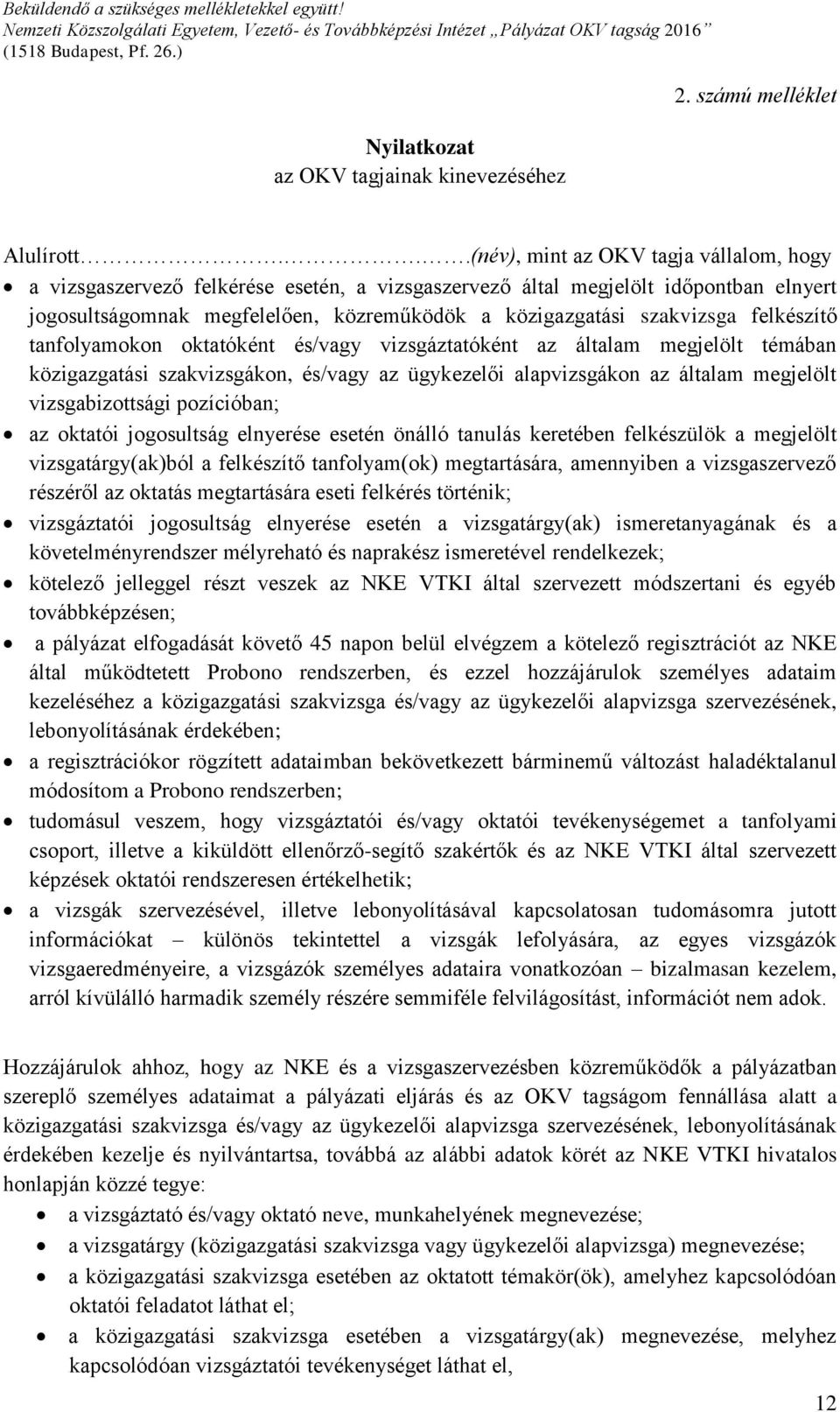 felkészítő tanfolyamokon oktatóként és/vagy vizsgáztatóként az általam megjelölt témában közigazgatási szakvizsgákon, és/vagy az ügykezelői alapvizsgákon az általam megjelölt vizsgabizottsági