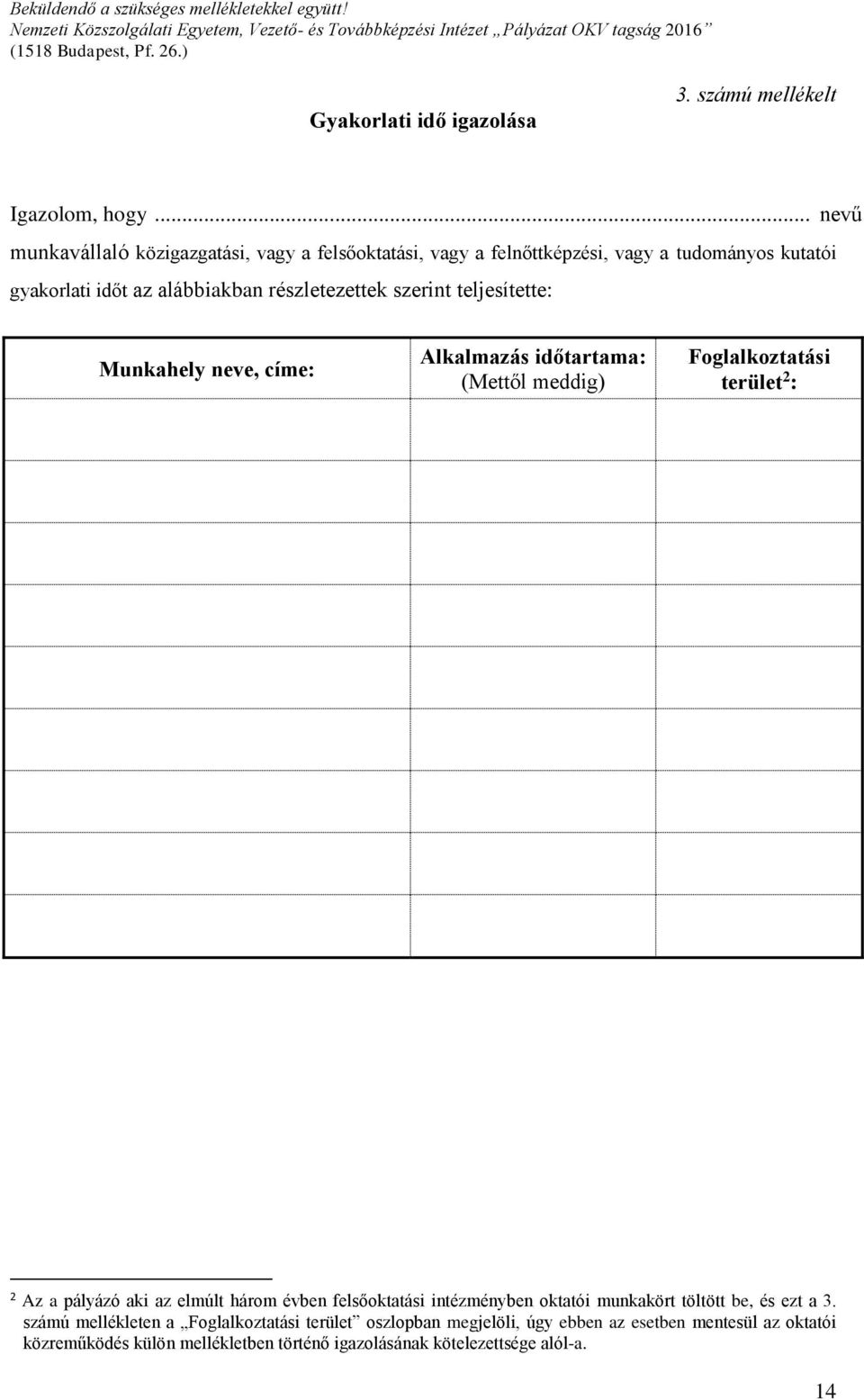 szerint teljesítette: Munkahely neve, címe: Alkalmazás időtartama: (Mettől meddig) Foglalkoztatási terület 2 : 2 Az a pályázó aki az elmúlt három évben