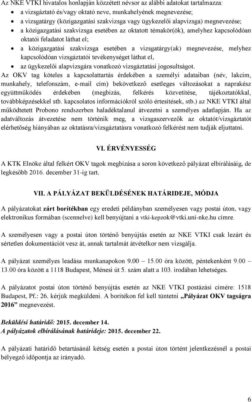 megnevezése, melyhez kapcsolódóan vizsgáztatói tevékenységet láthat el, az ügykezelői alapvizsgára vonatkozó vizsgáztatási jogosultságot.