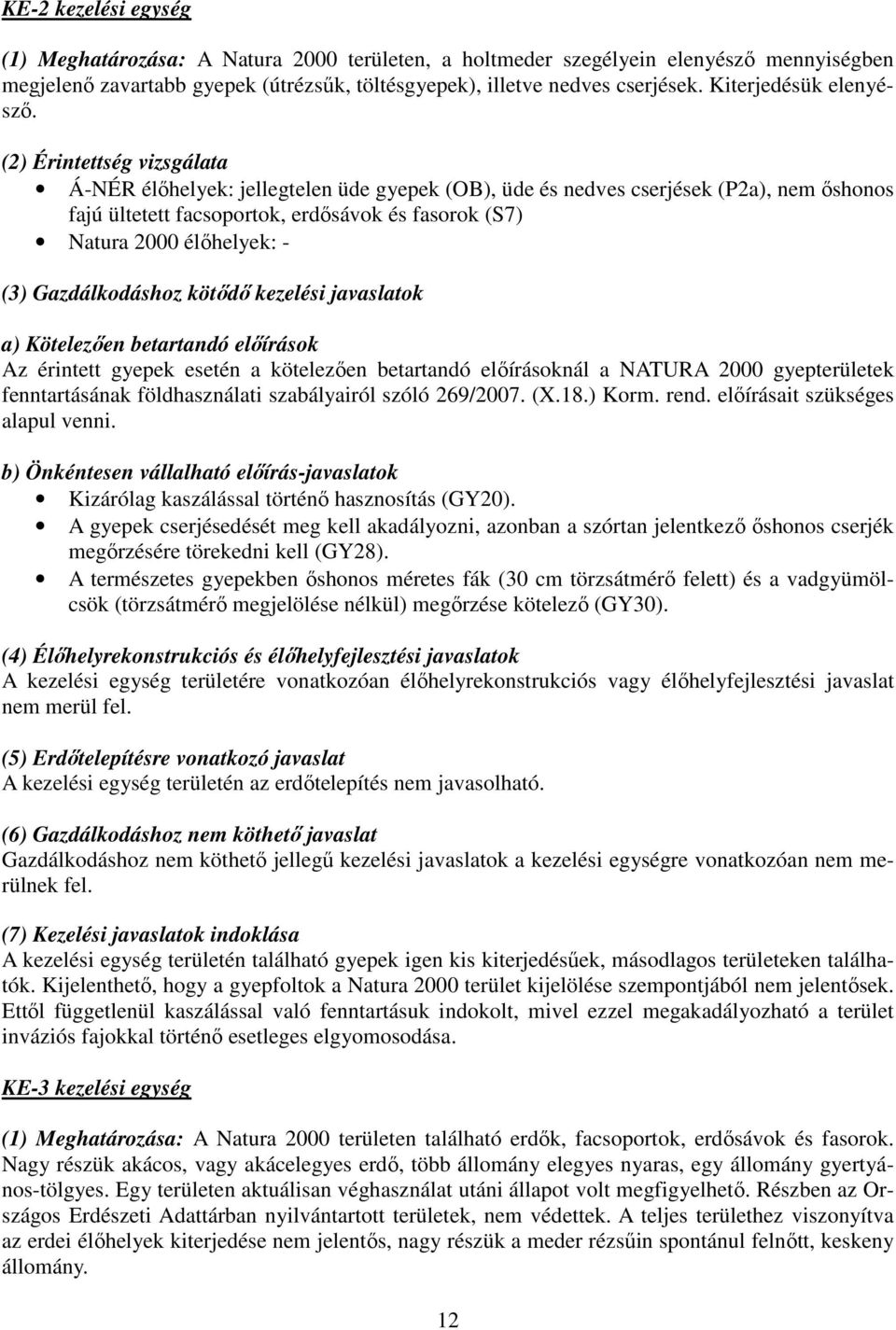 (2) Érintettség vizsgálata Á-NÉR élőhelyek: jellegtelen üde gyepek (OB), üde és nedves cserjések (P2a), nem őshonos fajú ültetett facsoportok, erdősávok és fasorok (S7) Natura 2000 élőhelyek: - (3)